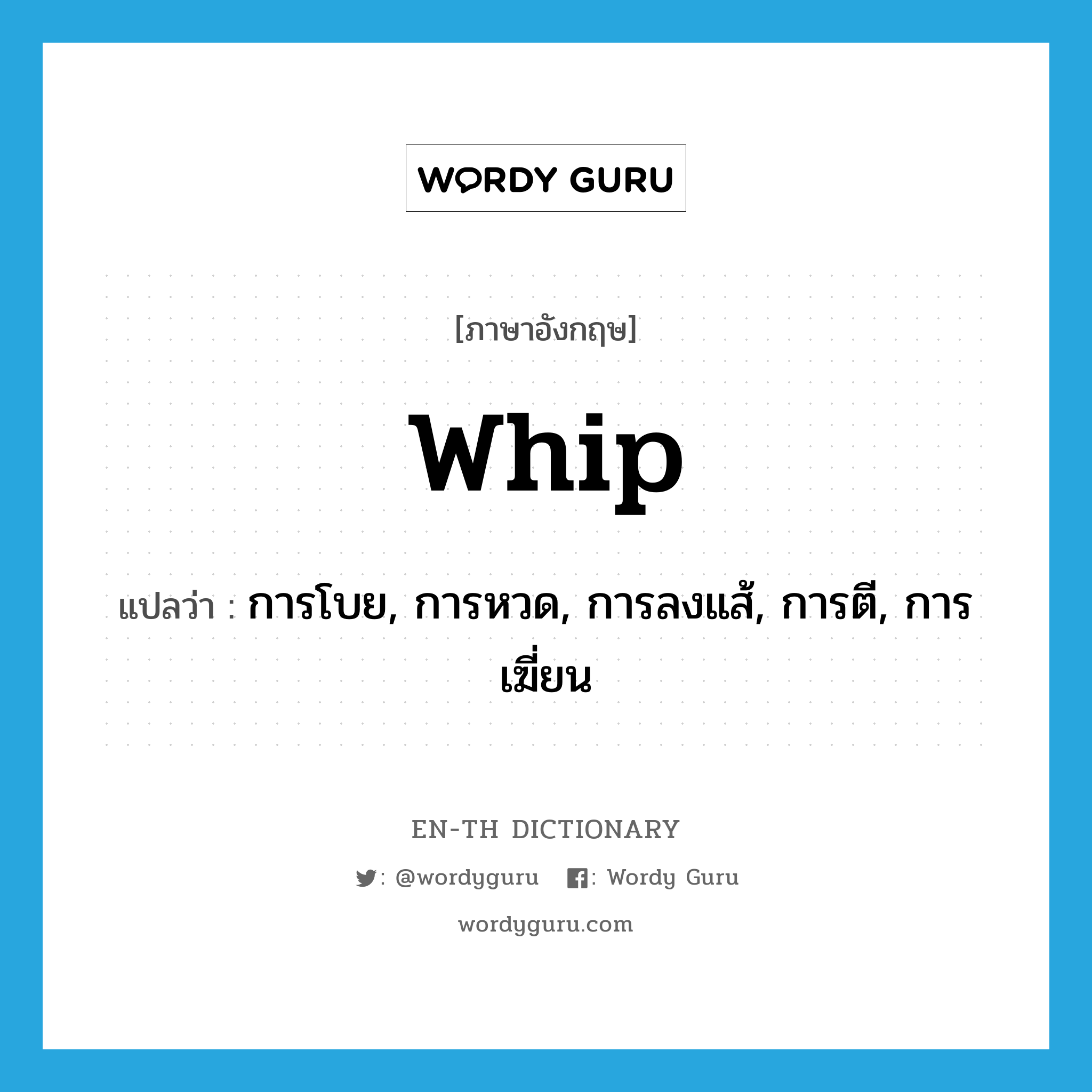 whip แปลว่า?, คำศัพท์ภาษาอังกฤษ whip แปลว่า การโบย, การหวด, การลงแส้, การตี, การเฆี่ยน ประเภท N หมวด N