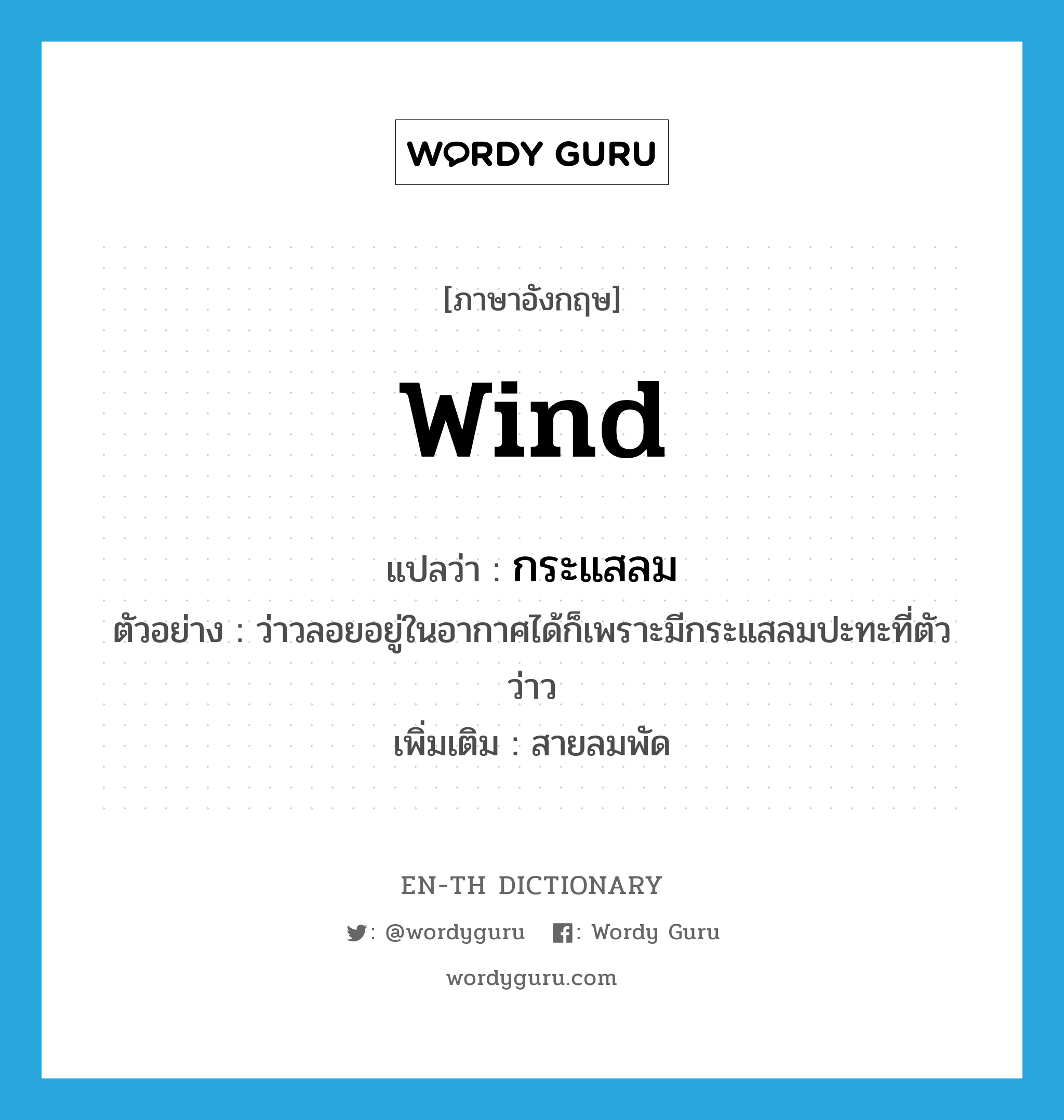 wind แปลว่า?, คำศัพท์ภาษาอังกฤษ wind แปลว่า กระแสลม ประเภท N ตัวอย่าง ว่าวลอยอยู่ในอากาศได้ก็เพราะมีกระแสลมปะทะที่ตัวว่าว เพิ่มเติม สายลมพัด หมวด N