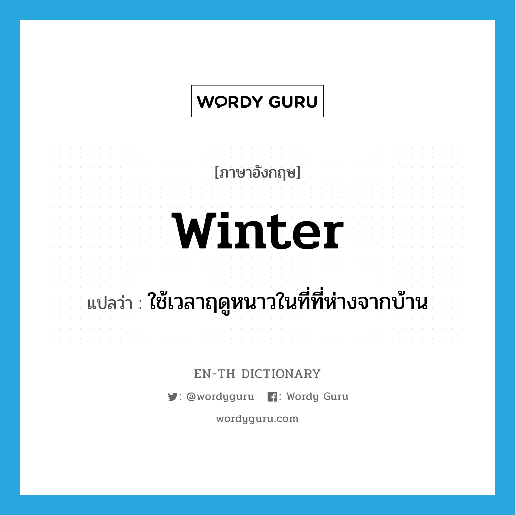 winter แปลว่า?, คำศัพท์ภาษาอังกฤษ winter แปลว่า ใช้เวลาฤดูหนาวในที่ที่ห่างจากบ้าน ประเภท VI หมวด VI