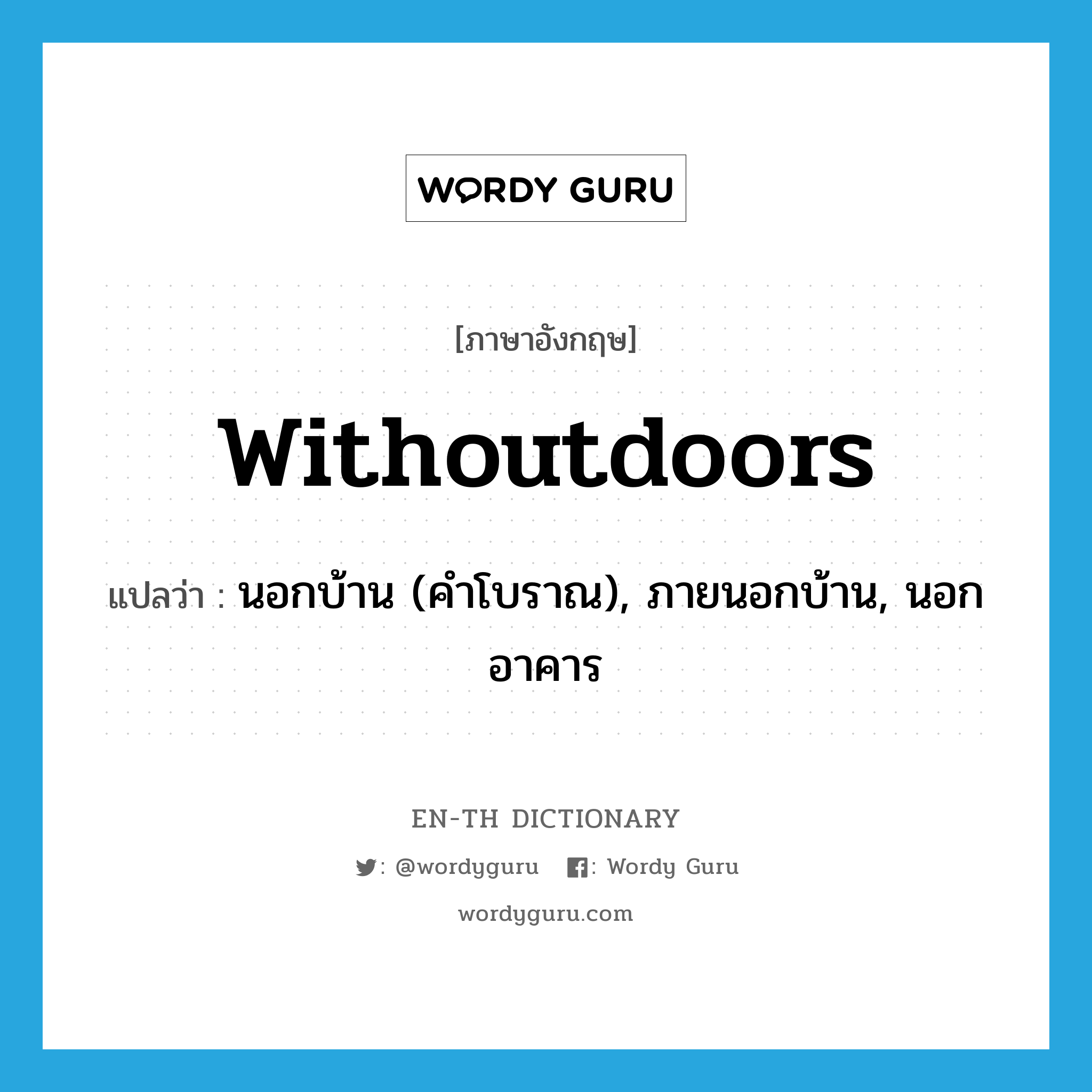 withoutdoors แปลว่า?, คำศัพท์ภาษาอังกฤษ withoutdoors แปลว่า นอกบ้าน (คำโบราณ), ภายนอกบ้าน, นอกอาคาร ประเภท ADV หมวด ADV