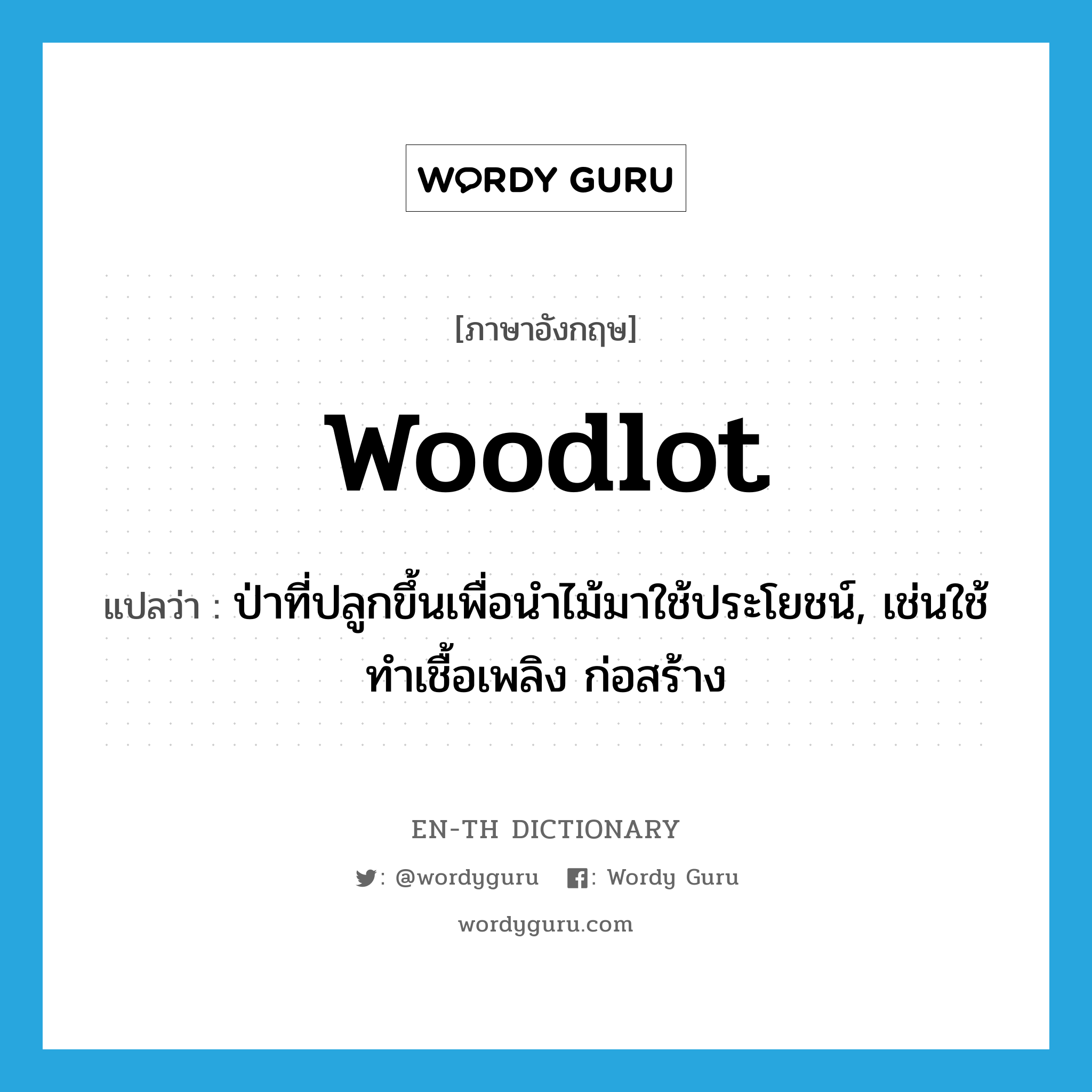 woodlot แปลว่า?, คำศัพท์ภาษาอังกฤษ woodlot แปลว่า ป่าที่ปลูกขึ้นเพื่อนำไม้มาใช้ประโยชน์, เช่นใช้ทำเชื้อเพลิง ก่อสร้าง ประเภท N หมวด N