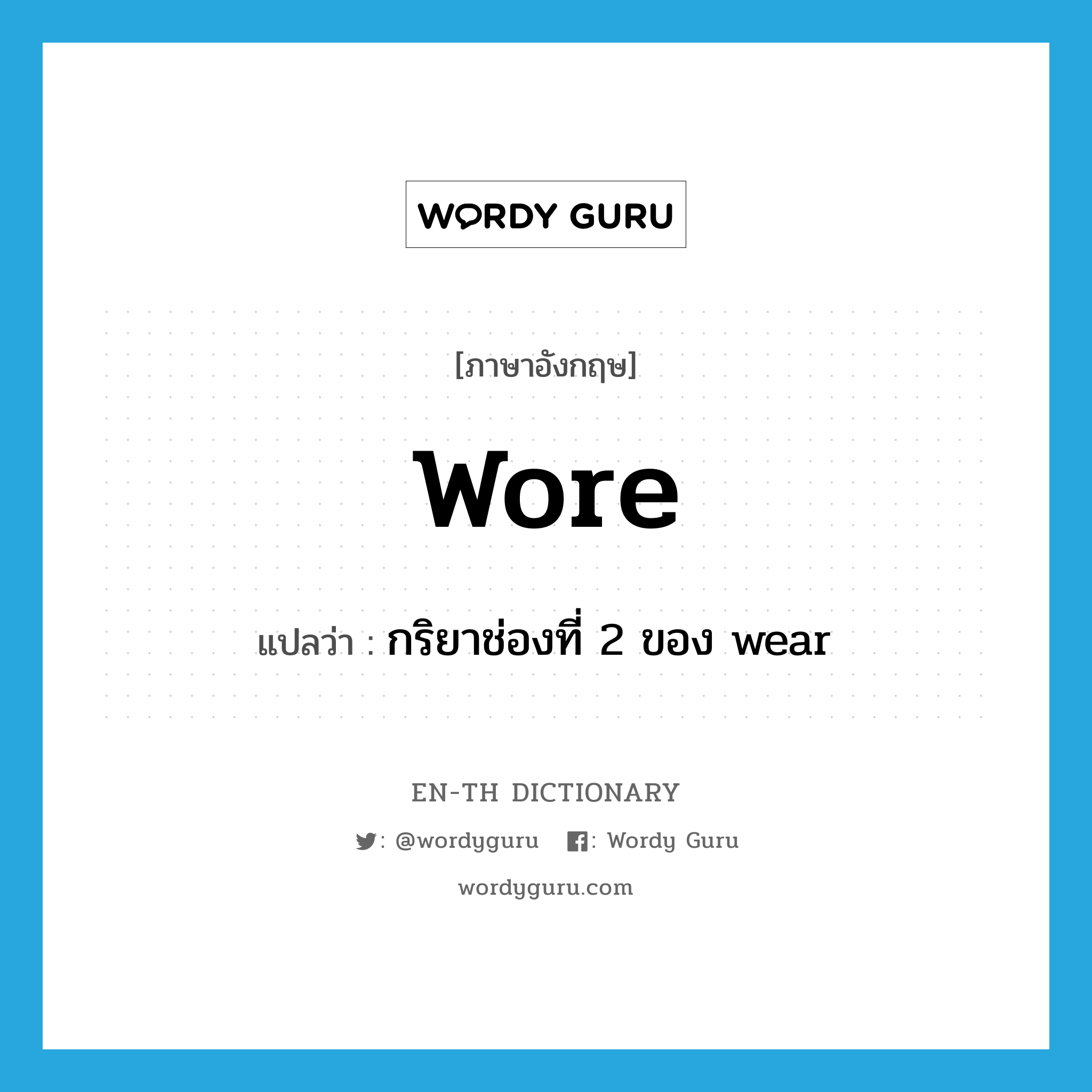 wore แปลว่า?, คำศัพท์ภาษาอังกฤษ wore แปลว่า กริยาช่องที่ 2 ของ wear ประเภท VT หมวด VT