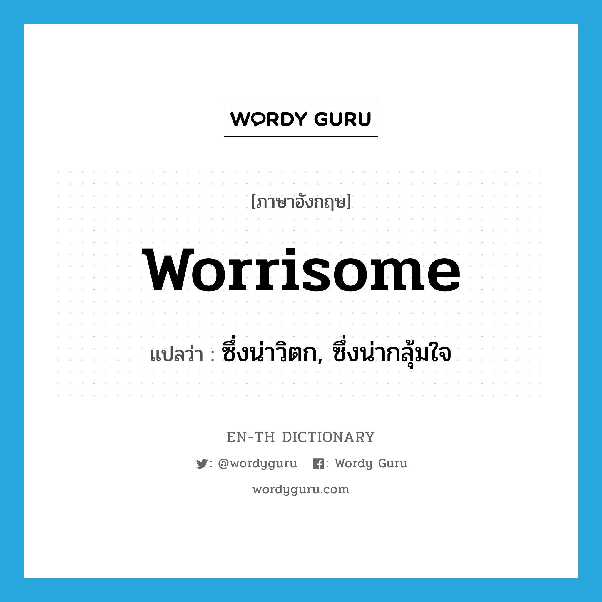 worrisome แปลว่า?, คำศัพท์ภาษาอังกฤษ worrisome แปลว่า ซึ่งน่าวิตก, ซึ่งน่ากลุ้มใจ ประเภท ADJ หมวด ADJ