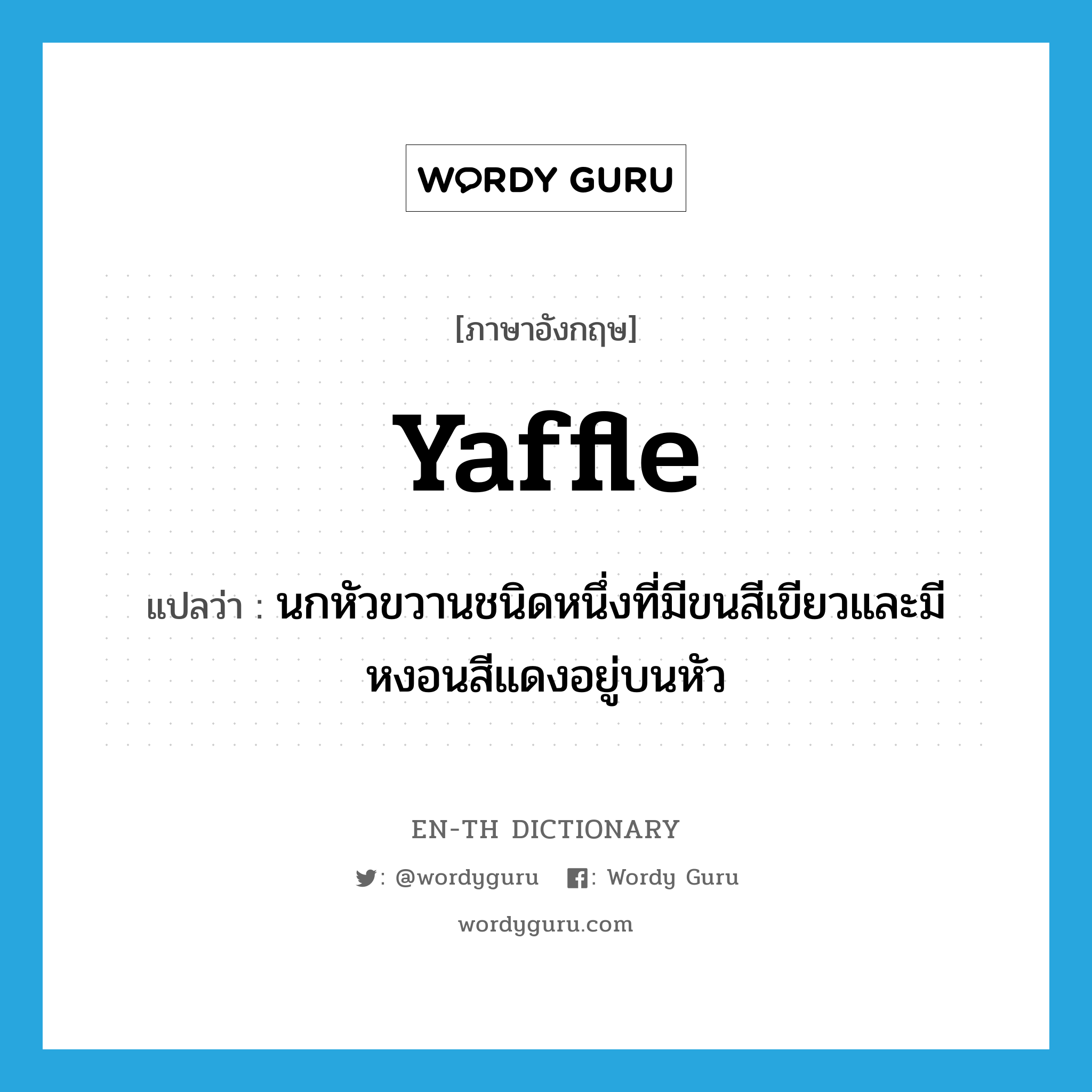 yaffle แปลว่า?, คำศัพท์ภาษาอังกฤษ yaffle แปลว่า นกหัวขวานชนิดหนึ่งที่มีขนสีเขียวและมีหงอนสีแดงอยู่บนหัว ประเภท N หมวด N