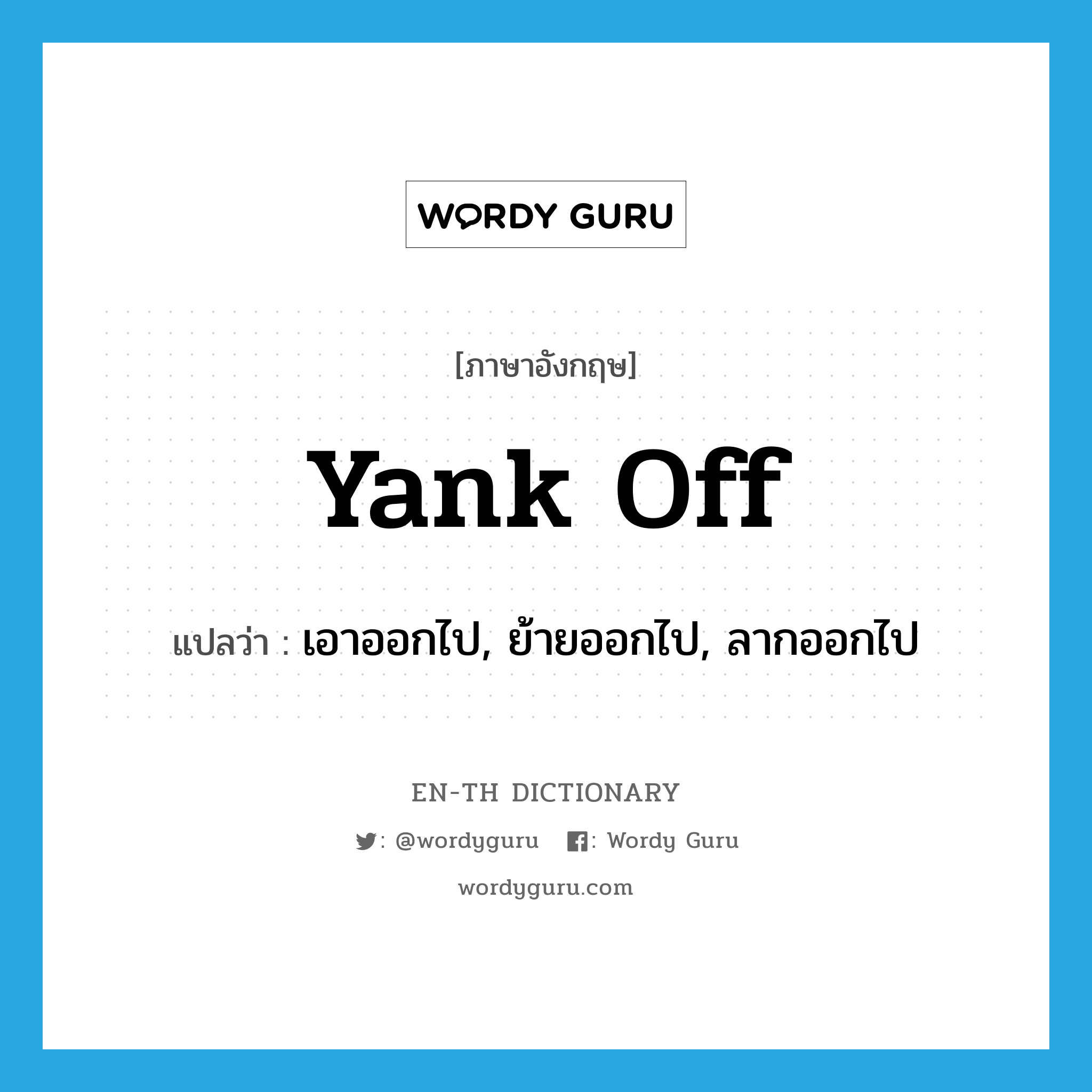 yank off แปลว่า?, คำศัพท์ภาษาอังกฤษ yank off แปลว่า เอาออกไป, ย้ายออกไป, ลากออกไป ประเภท PHRV หมวด PHRV