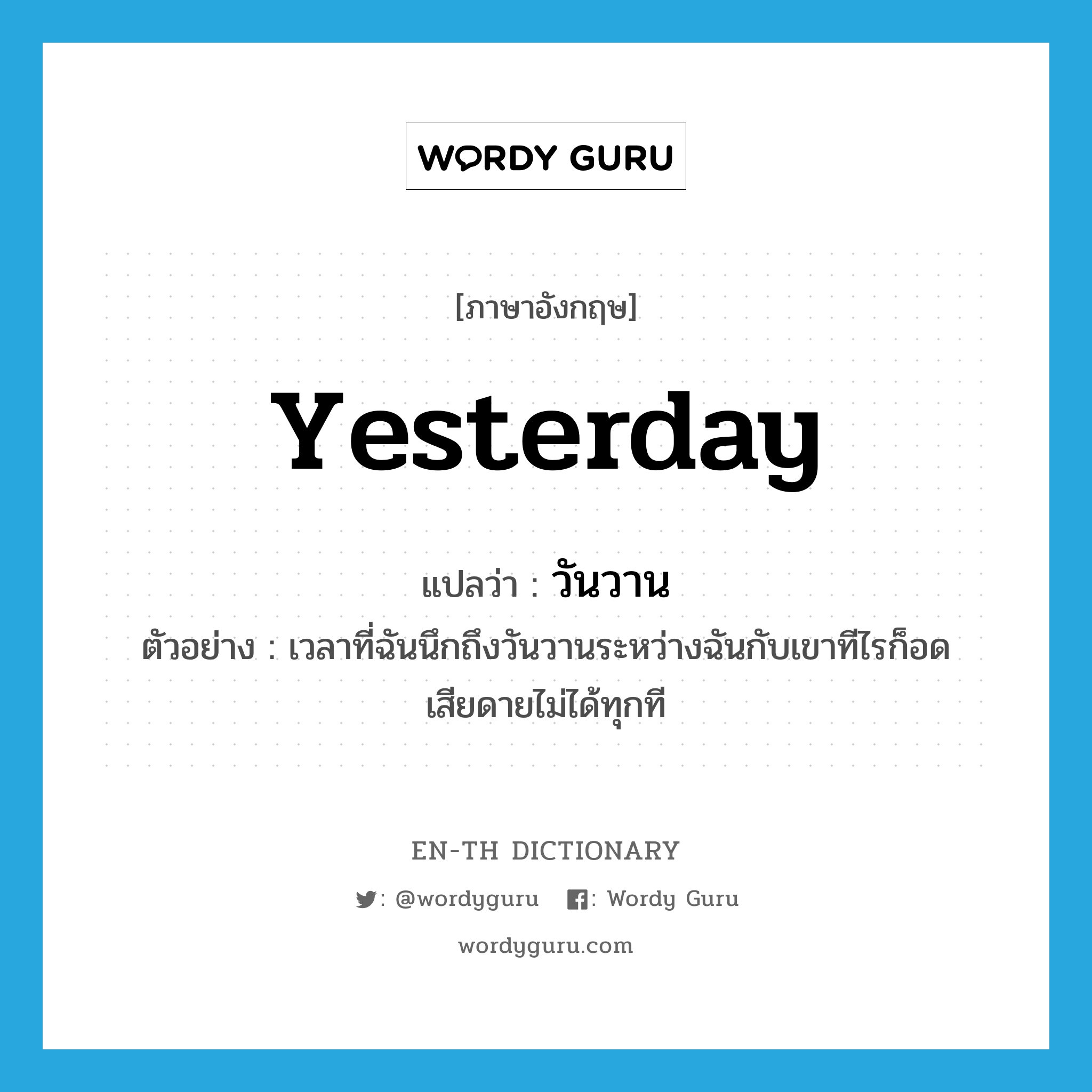 yesterday แปลว่า?, คำศัพท์ภาษาอังกฤษ yesterday แปลว่า วันวาน ประเภท N ตัวอย่าง เวลาที่ฉันนึกถึงวันวานระหว่างฉันกับเขาทีไรก็อดเสียดายไม่ได้ทุกที หมวด N