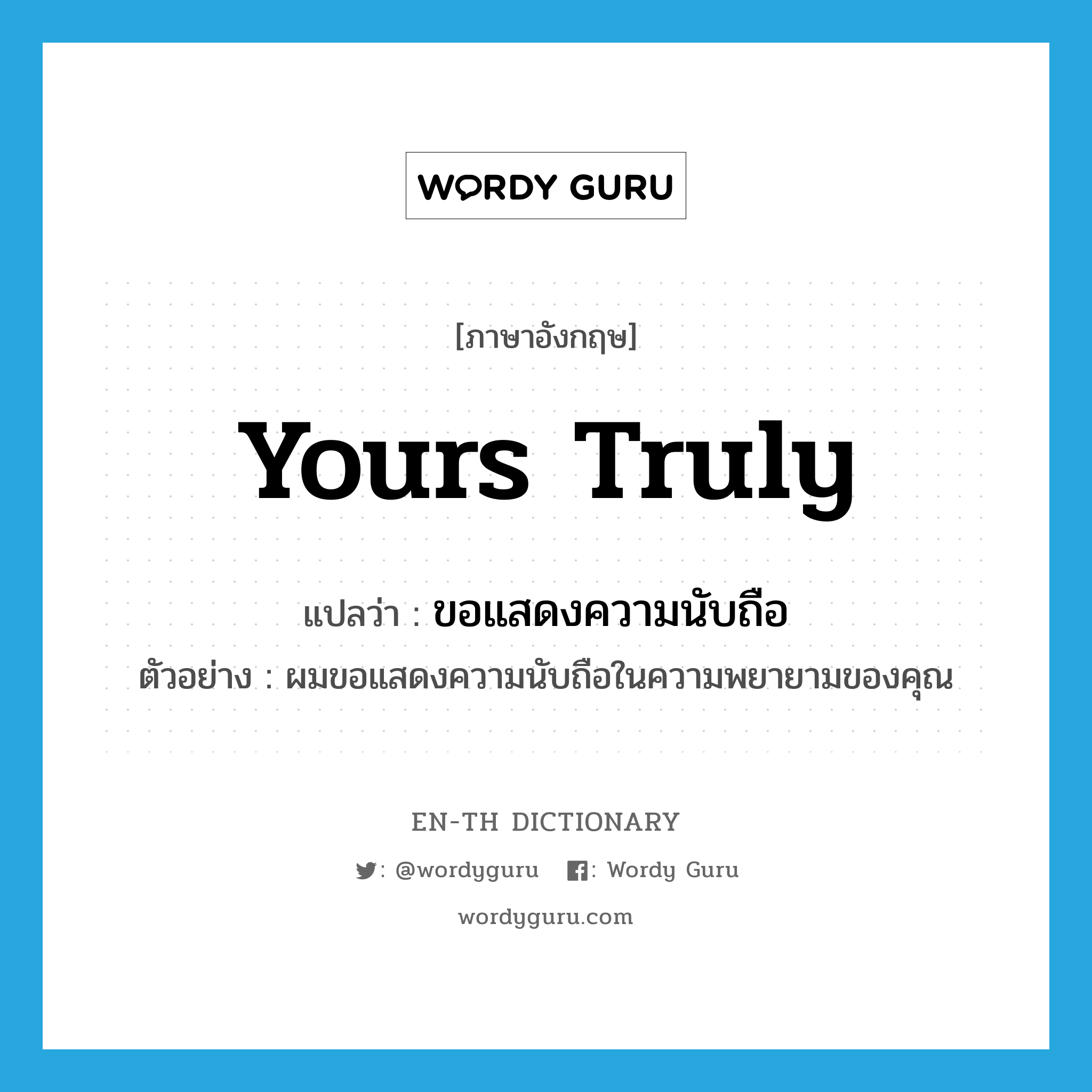 Yours truly แปลว่า?, คำศัพท์ภาษาอังกฤษ Yours truly แปลว่า ขอแสดงความนับถือ ประเภท V ตัวอย่าง ผมขอแสดงความนับถือในความพยายามของคุณ หมวด V