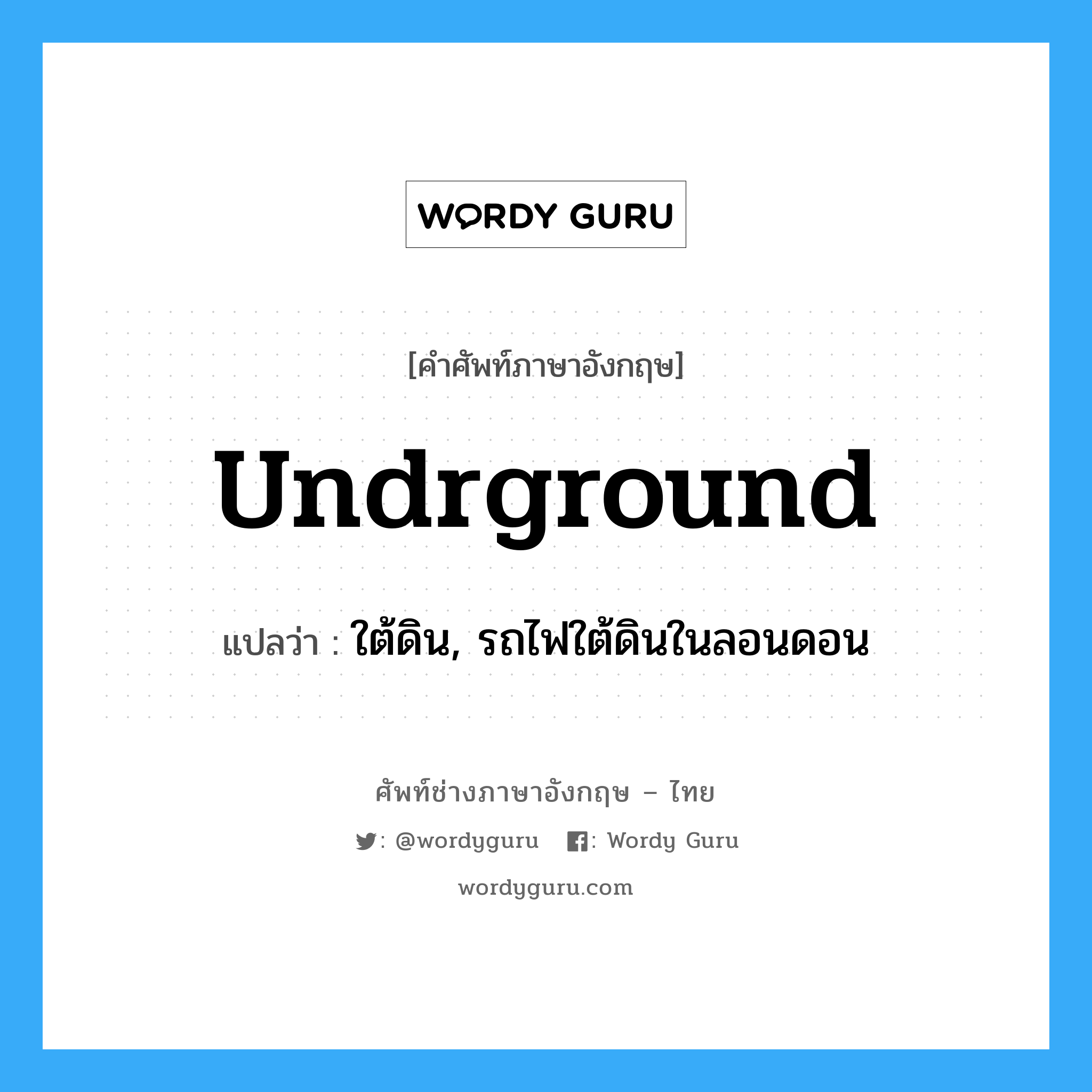 undrground แปลว่า?, คำศัพท์ช่างภาษาอังกฤษ - ไทย undrground คำศัพท์ภาษาอังกฤษ undrground แปลว่า ใต้ดิน, รถไฟใต้ดินในลอนดอน