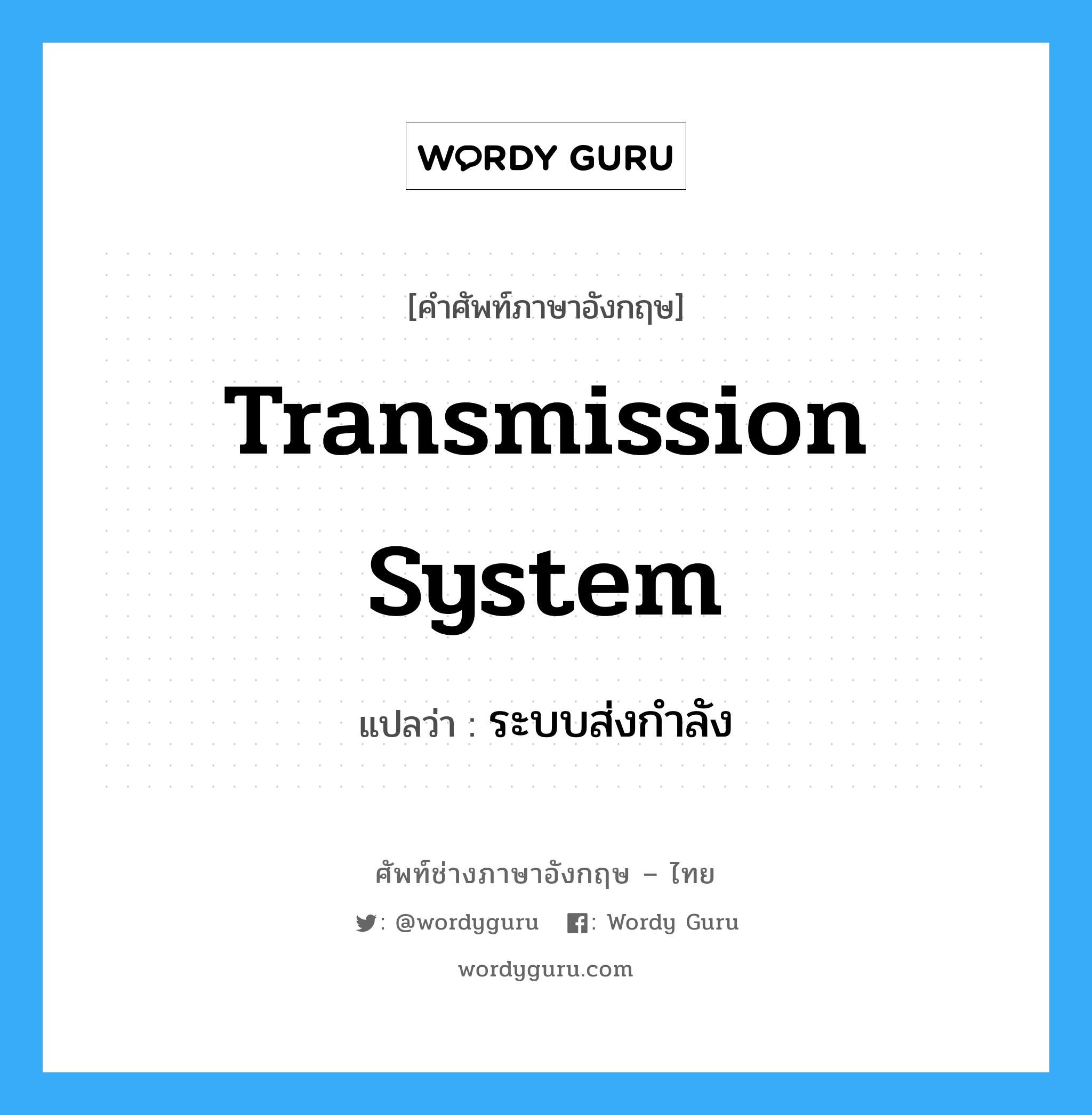 ระบบส่งกำลัง ภาษาอังกฤษ?, คำศัพท์ช่างภาษาอังกฤษ - ไทย ระบบส่งกำลัง คำศัพท์ภาษาอังกฤษ ระบบส่งกำลัง แปลว่า transmission system