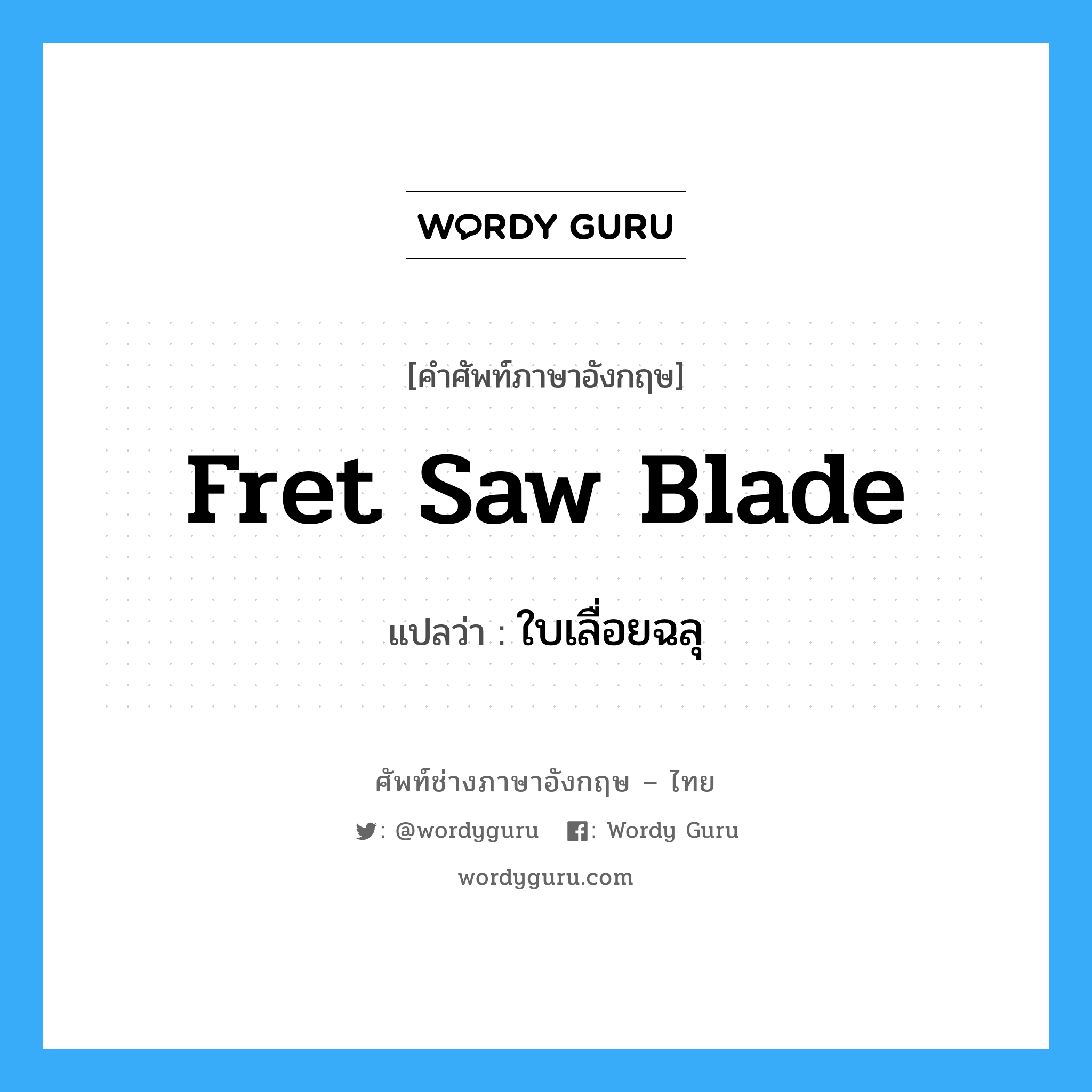 fret saw blade แปลว่า?, คำศัพท์ช่างภาษาอังกฤษ - ไทย fret saw blade คำศัพท์ภาษาอังกฤษ fret saw blade แปลว่า ใบเลื่อยฉลุ