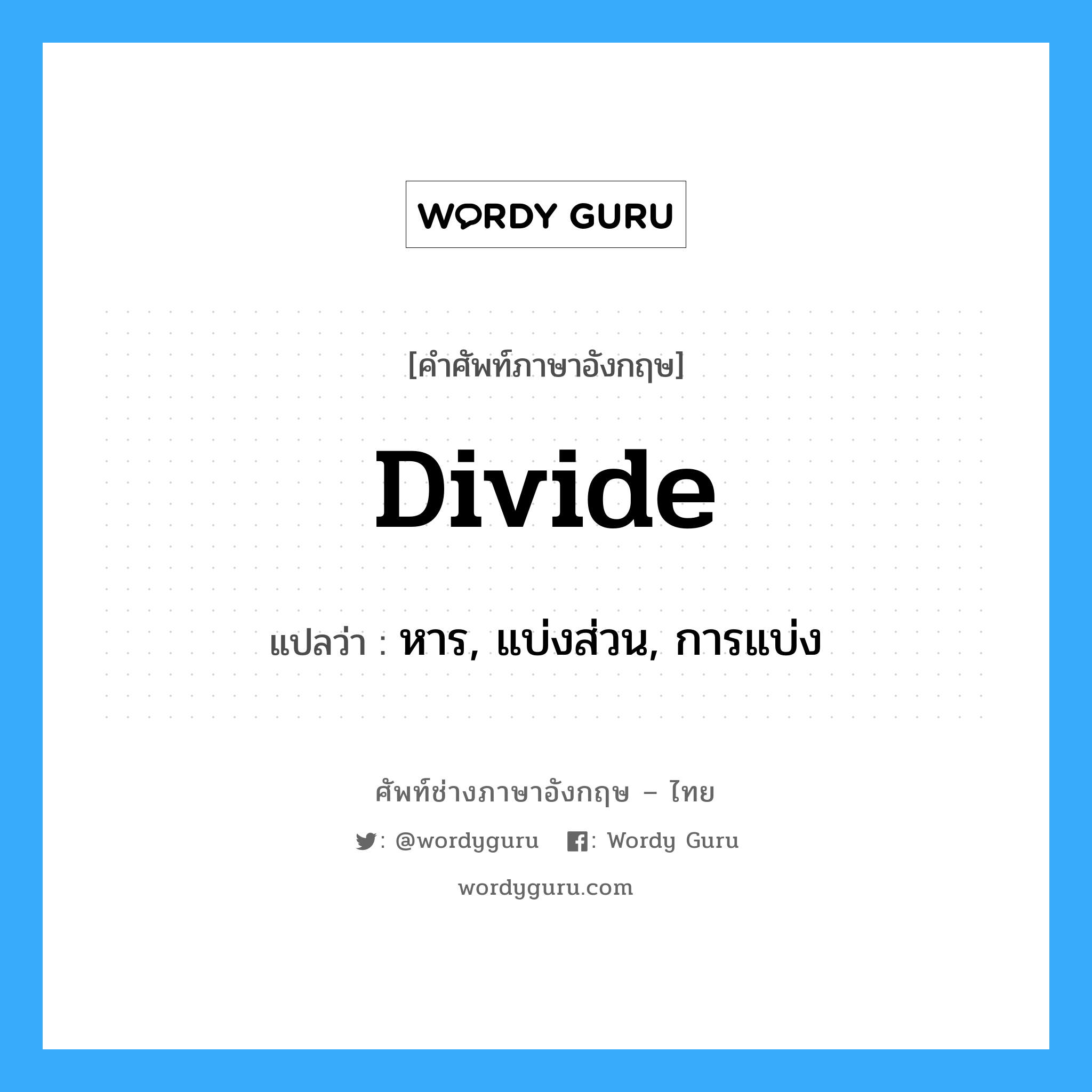 divide แปลว่า?, คำศัพท์ช่างภาษาอังกฤษ - ไทย divide คำศัพท์ภาษาอังกฤษ divide แปลว่า หาร, แบ่งส่วน, การแบ่ง