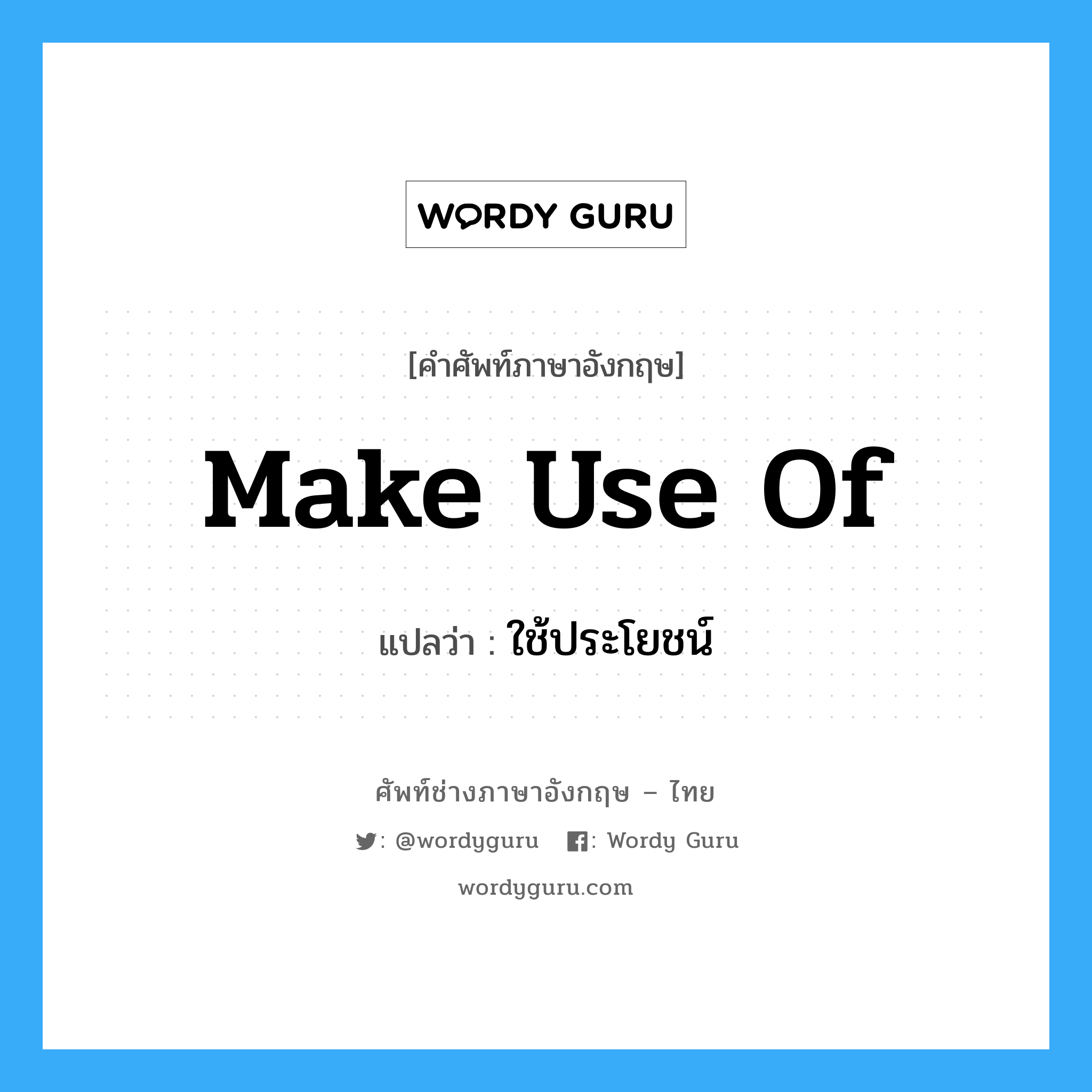 make use of แปลว่า?, คำศัพท์ช่างภาษาอังกฤษ - ไทย make use of คำศัพท์ภาษาอังกฤษ make use of แปลว่า ใช้ประโยชน์