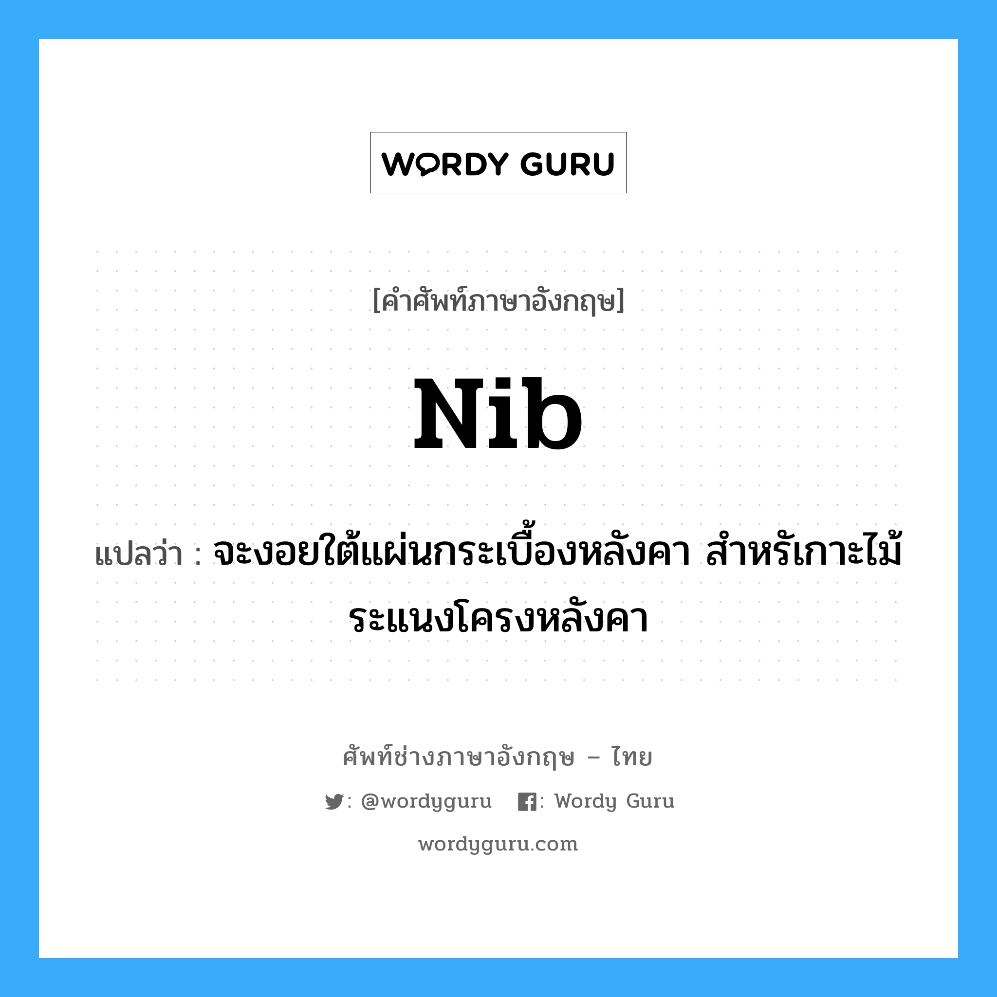 nib แปลว่า?, คำศัพท์ช่างภาษาอังกฤษ - ไทย nib คำศัพท์ภาษาอังกฤษ nib แปลว่า จะงอยใต้แผ่นกระเบื้องหลังคา สำหรัเกาะไม้ระแนงโครงหลังคา