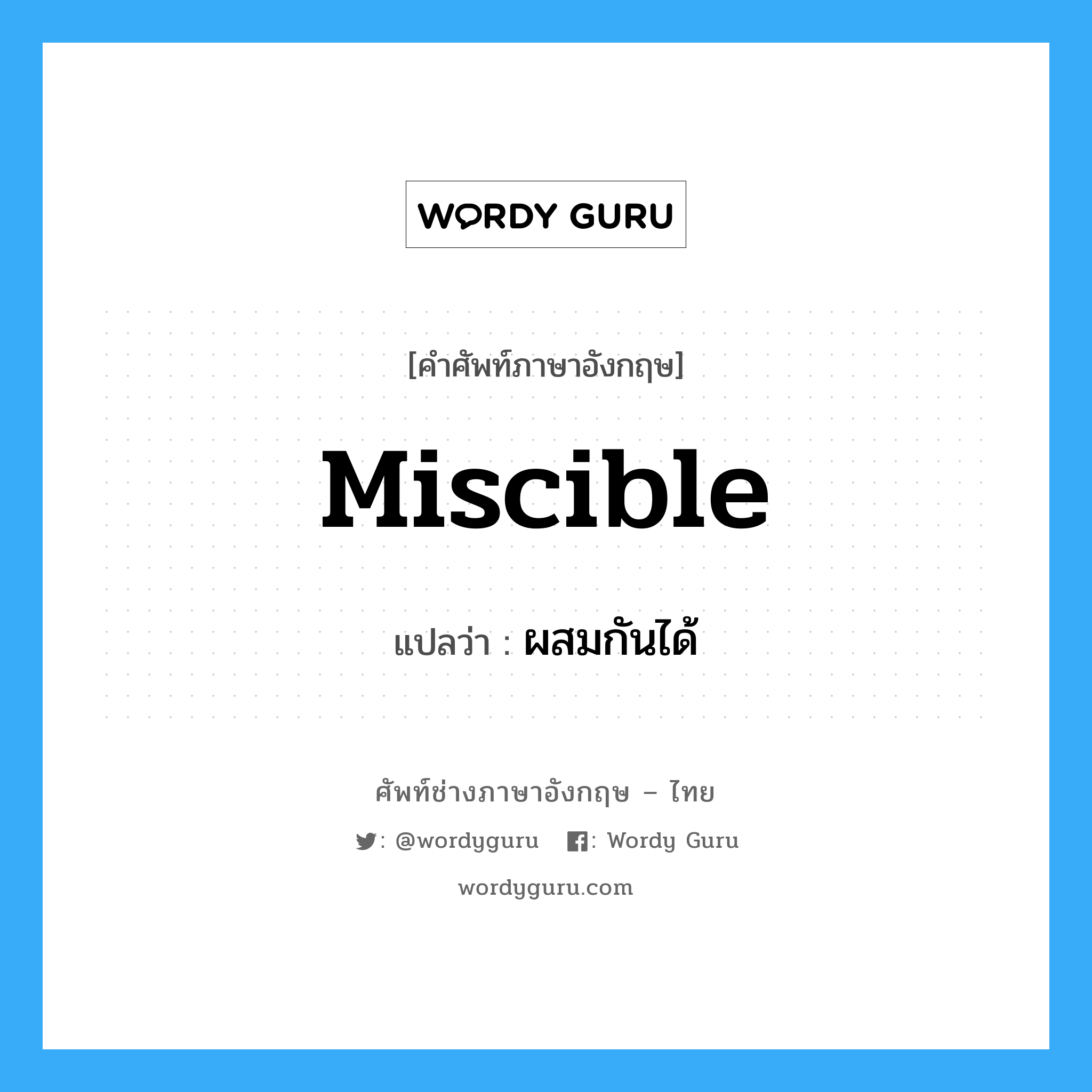 miscible แปลว่า?, คำศัพท์ช่างภาษาอังกฤษ - ไทย miscible คำศัพท์ภาษาอังกฤษ miscible แปลว่า ผสมกันได้