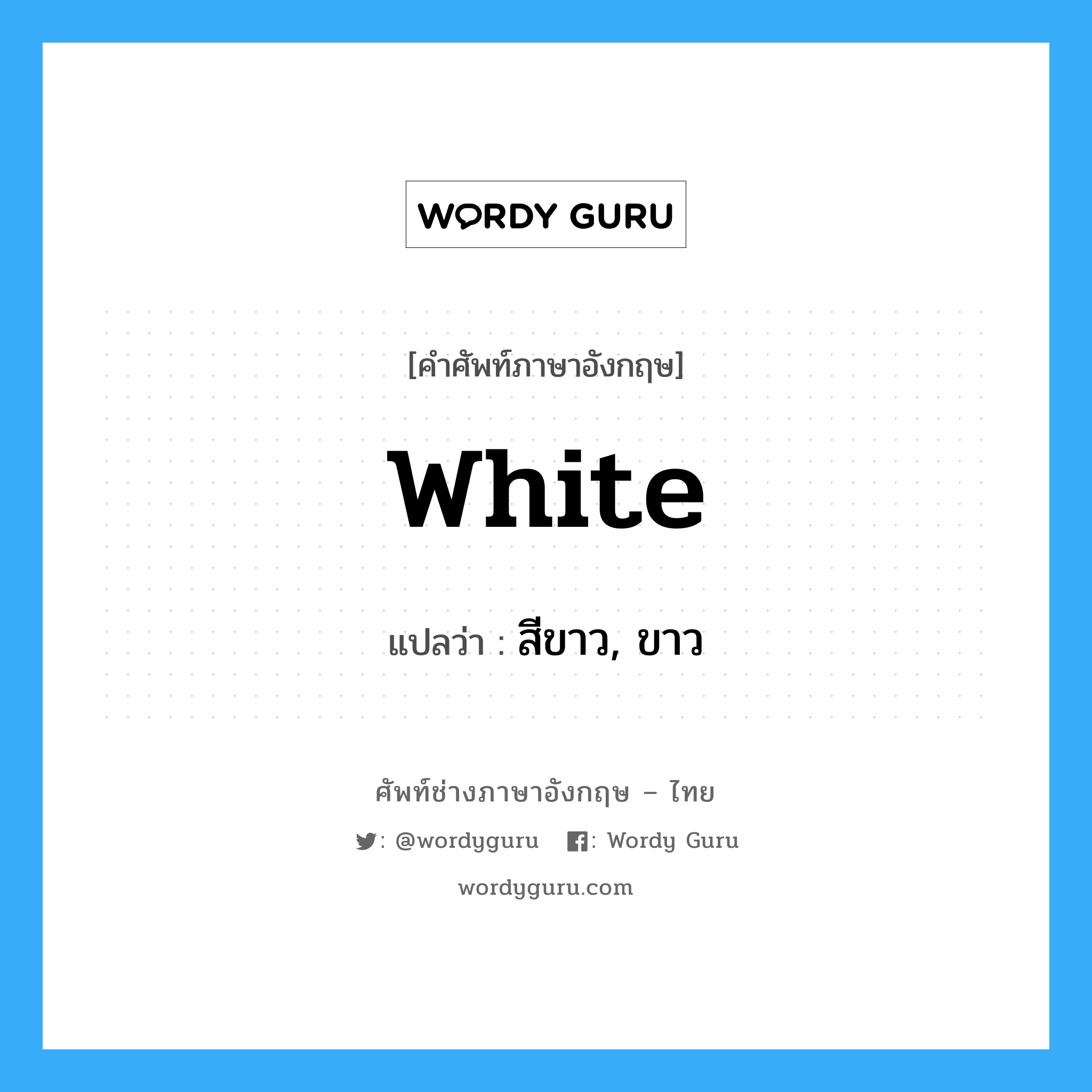 white แปลว่า?, คำศัพท์ช่างภาษาอังกฤษ - ไทย white คำศัพท์ภาษาอังกฤษ white แปลว่า สีขาว, ขาว