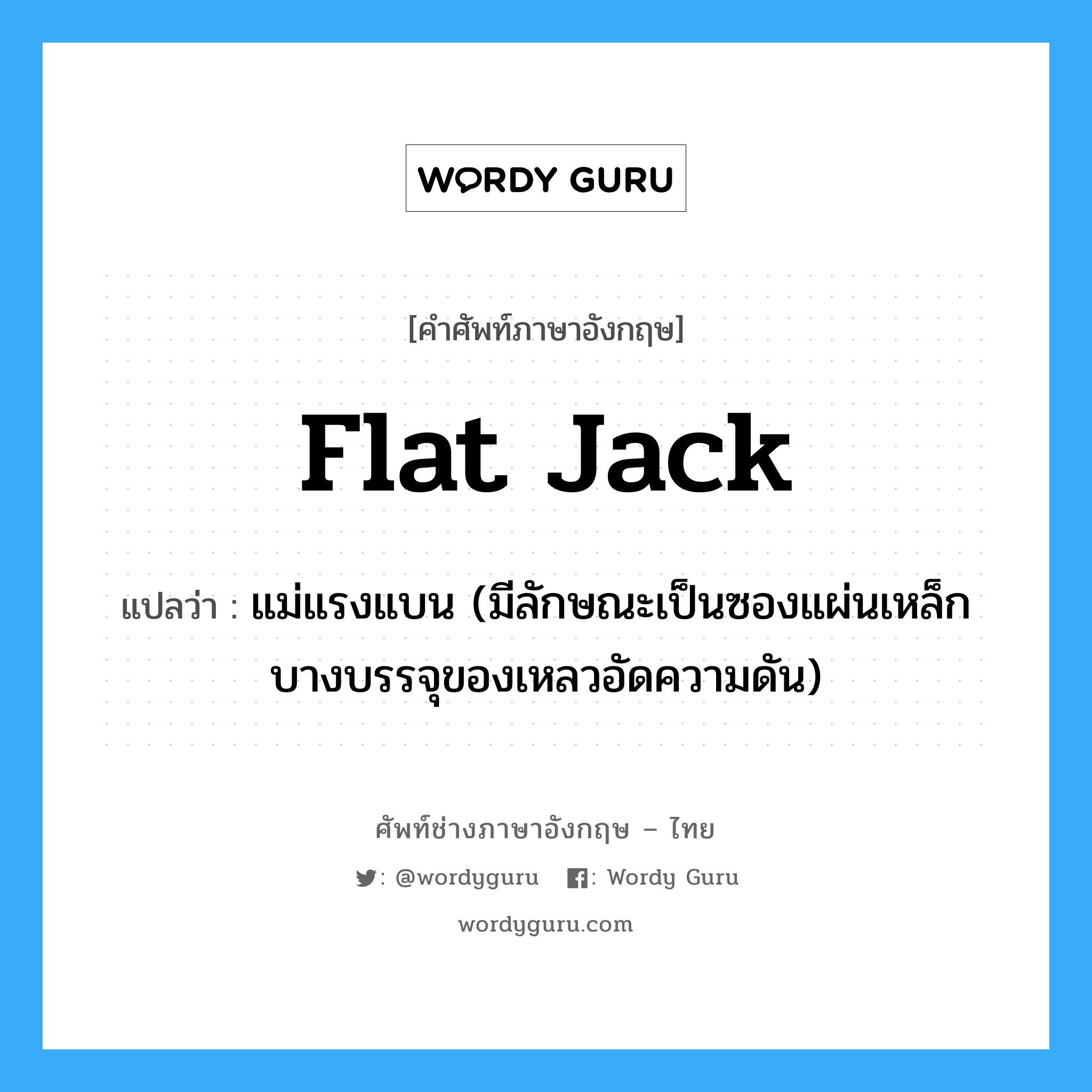 flat jack แปลว่า?, คำศัพท์ช่างภาษาอังกฤษ - ไทย flat jack คำศัพท์ภาษาอังกฤษ flat jack แปลว่า แม่แรงแบน (มีลักษณะเป็นซองแผ่นเหล็กบางบรรจุของเหลวอัดความดัน)