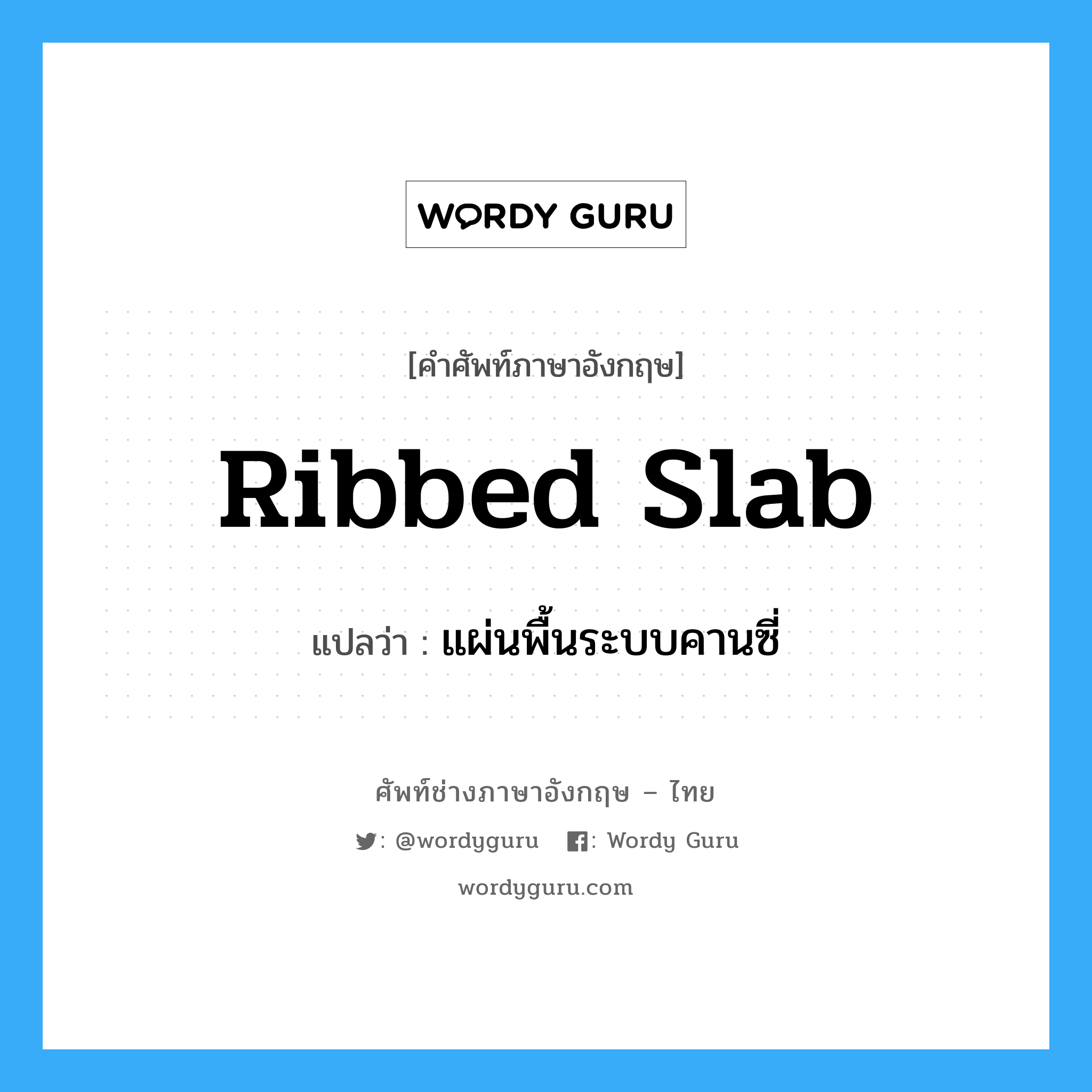 ribbed slab แปลว่า?, คำศัพท์ช่างภาษาอังกฤษ - ไทย ribbed slab คำศัพท์ภาษาอังกฤษ ribbed slab แปลว่า แผ่นพื้นระบบคานซี่