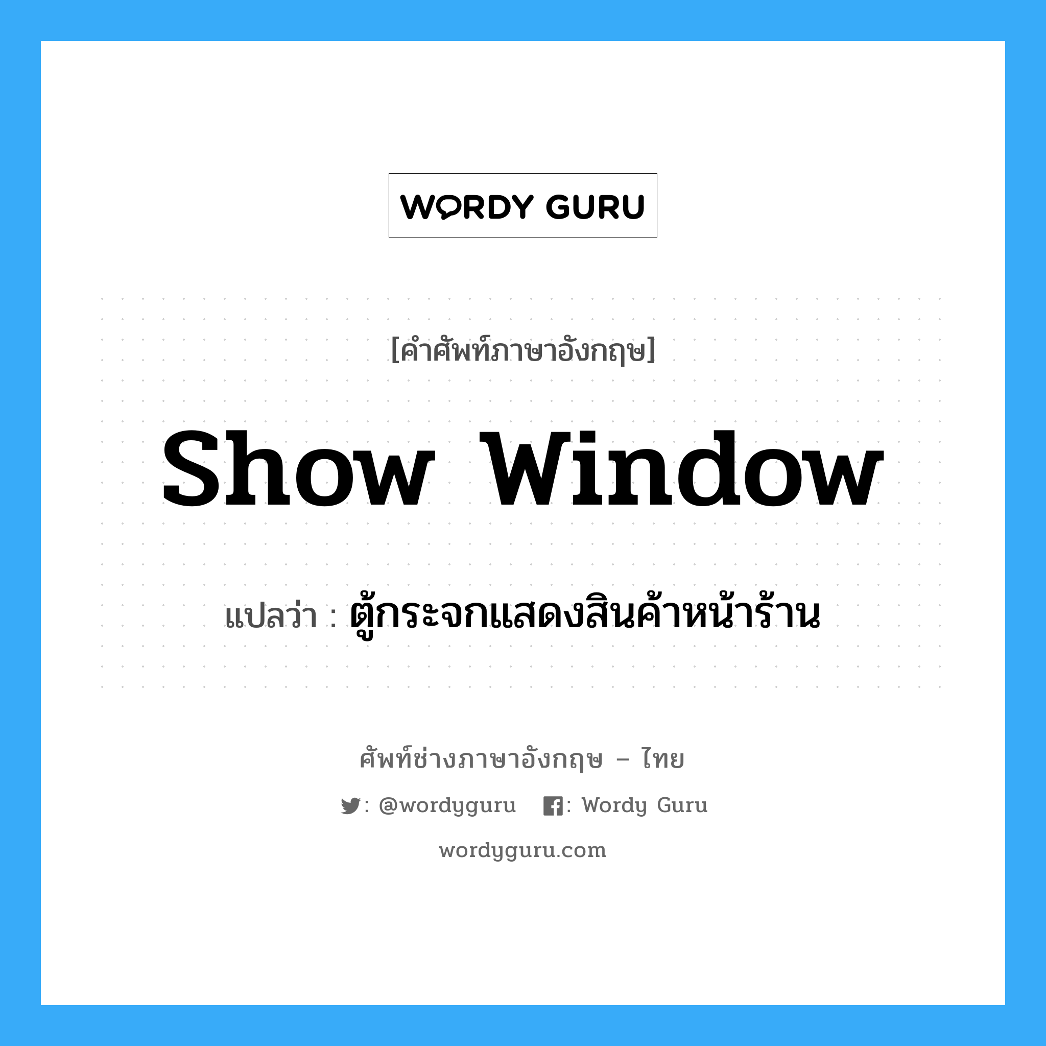 show window แปลว่า?, คำศัพท์ช่างภาษาอังกฤษ - ไทย show window คำศัพท์ภาษาอังกฤษ show window แปลว่า ตู้กระจกแสดงสินค้าหน้าร้าน