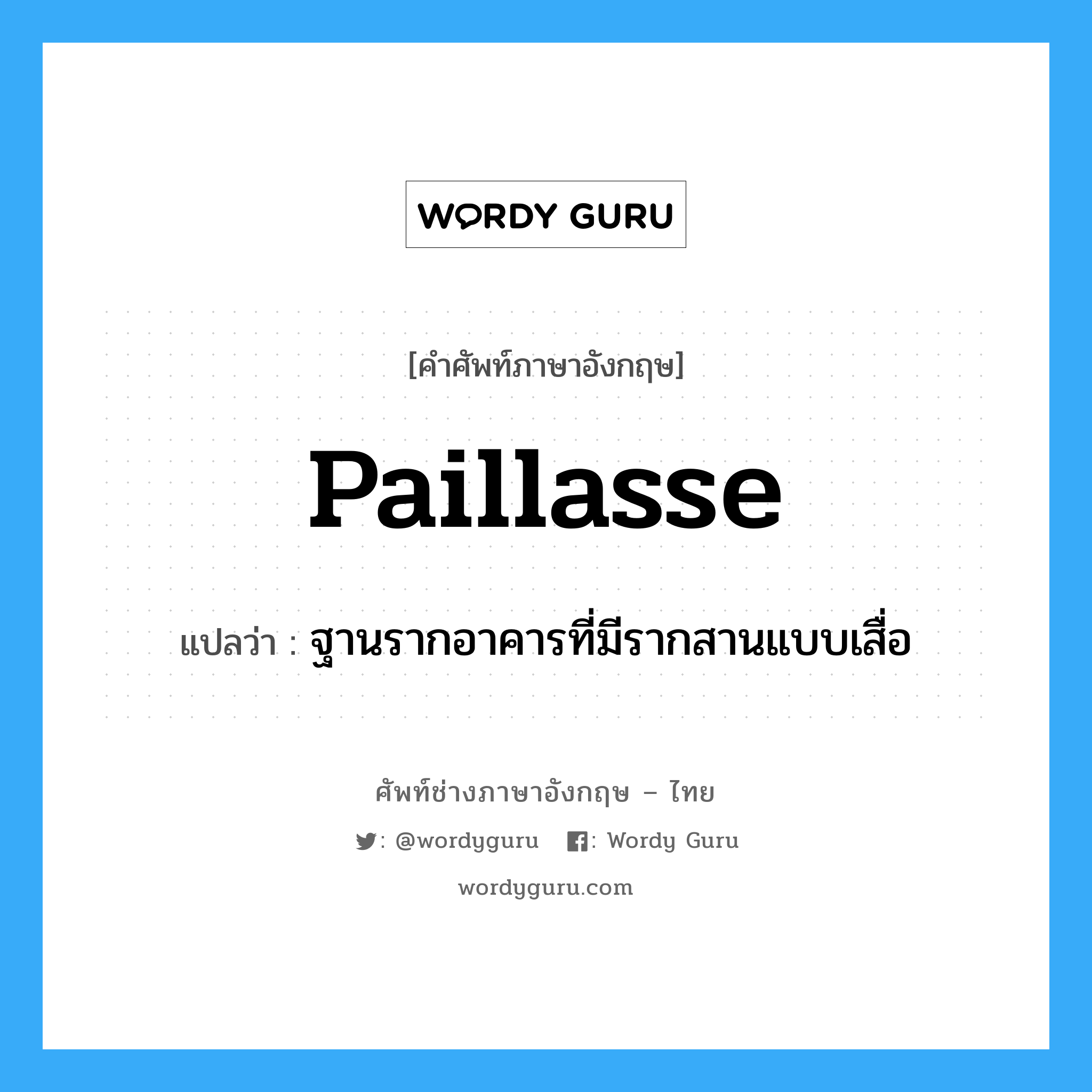 paillasse แปลว่า?, คำศัพท์ช่างภาษาอังกฤษ - ไทย paillasse คำศัพท์ภาษาอังกฤษ paillasse แปลว่า ฐานรากอาคารที่มีรากสานแบบเสื่อ