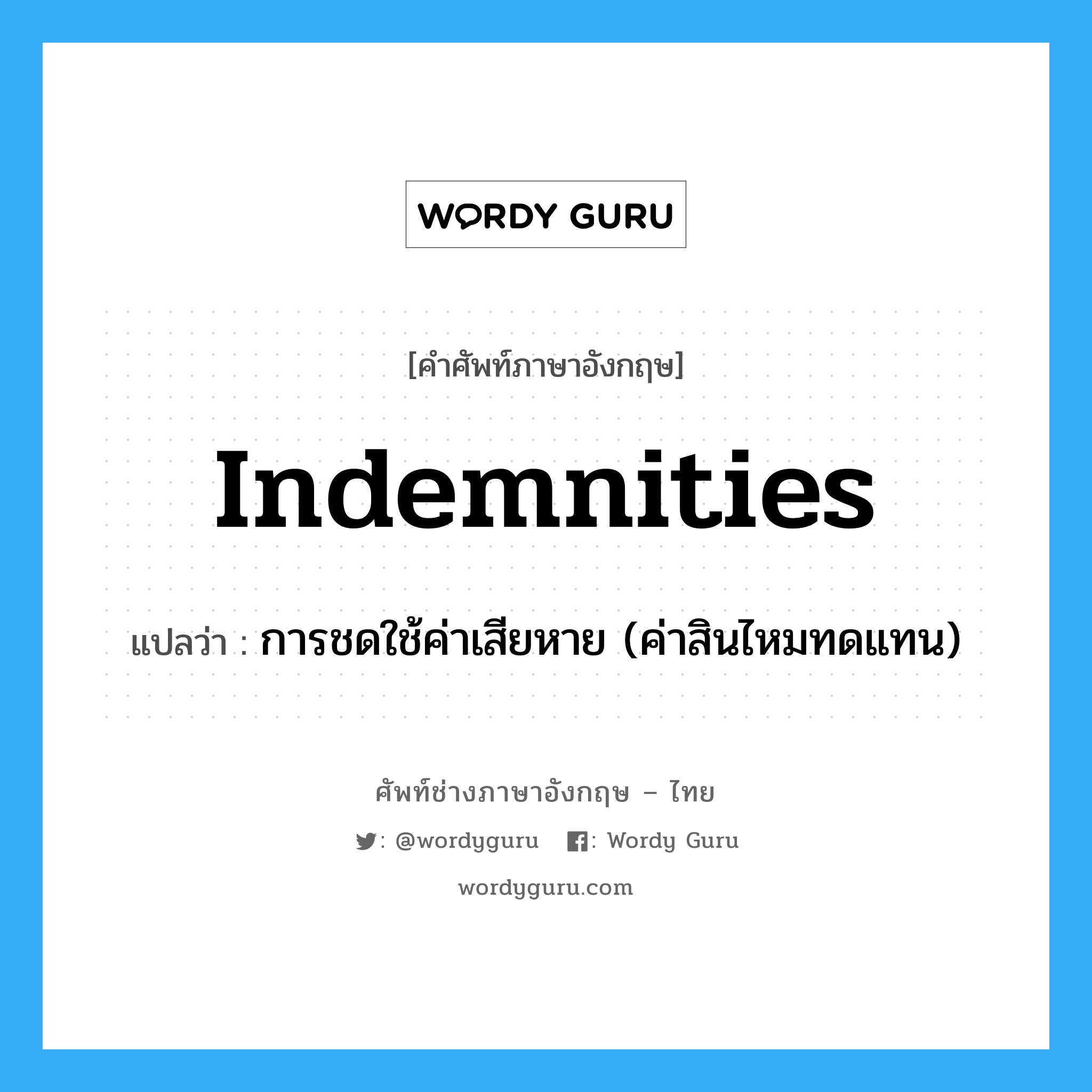 Indemnities แปลว่า?, คำศัพท์ช่างภาษาอังกฤษ - ไทย Indemnities คำศัพท์ภาษาอังกฤษ Indemnities แปลว่า การชดใช้ค่าเสียหาย (ค่าสินไหมทดแทน)