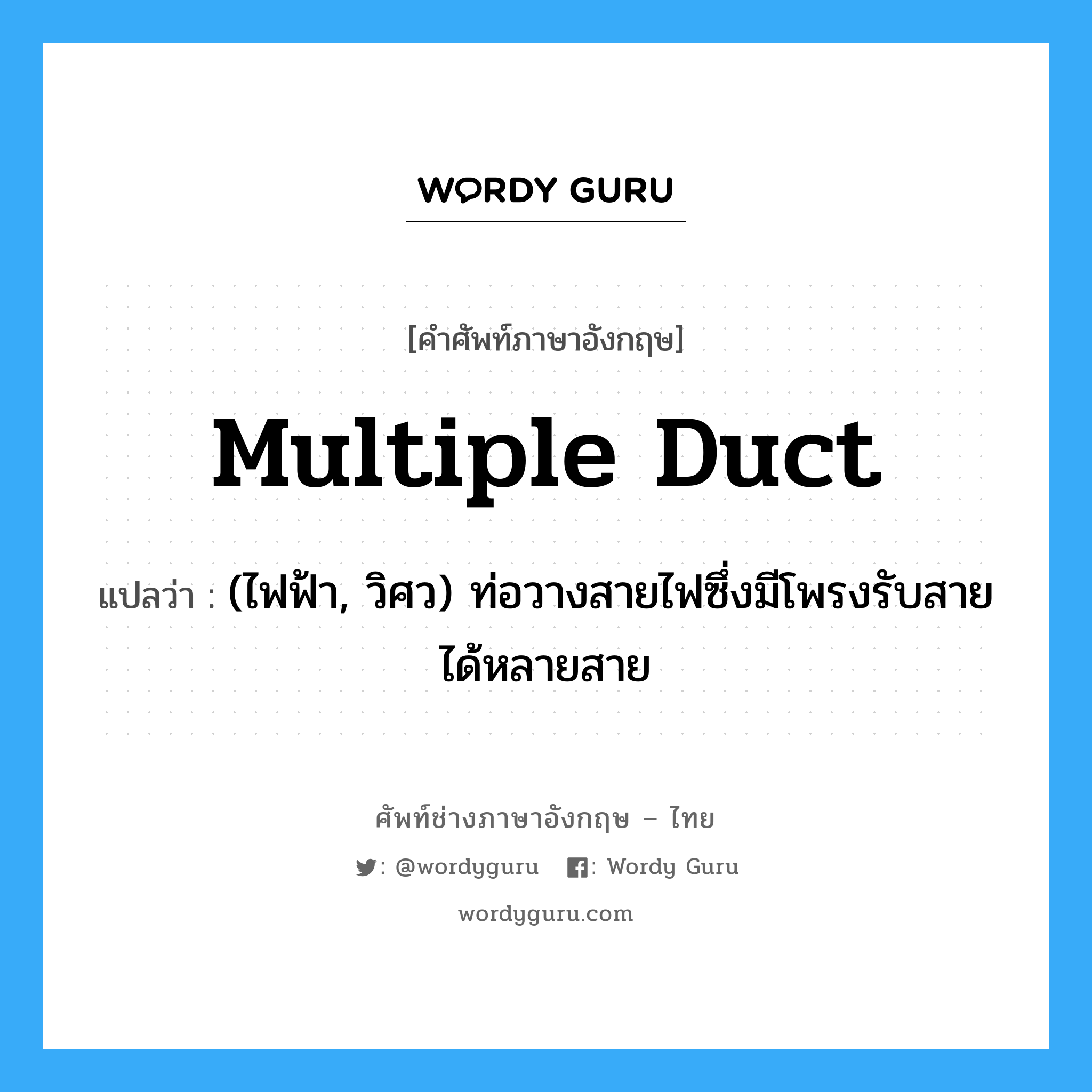 multiple duct แปลว่า?, คำศัพท์ช่างภาษาอังกฤษ - ไทย multiple duct คำศัพท์ภาษาอังกฤษ multiple duct แปลว่า (ไฟฟ้า, วิศว) ท่อวางสายไฟซึ่งมีโพรงรับสายได้หลายสาย