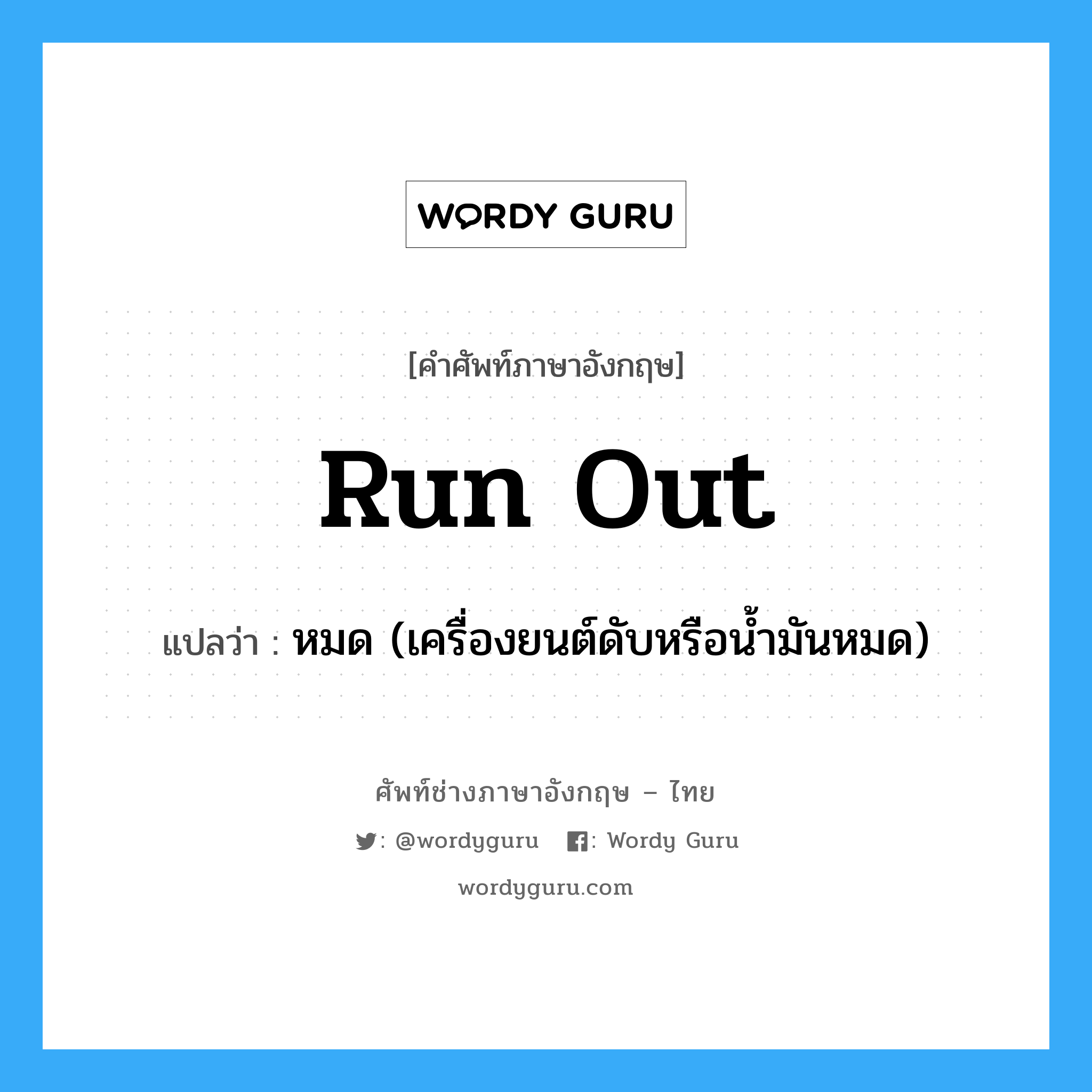 run out แปลว่า?, คำศัพท์ช่างภาษาอังกฤษ - ไทย run out คำศัพท์ภาษาอังกฤษ run out แปลว่า หมด (เครื่องยนต์ดับหรือน้ำมันหมด)