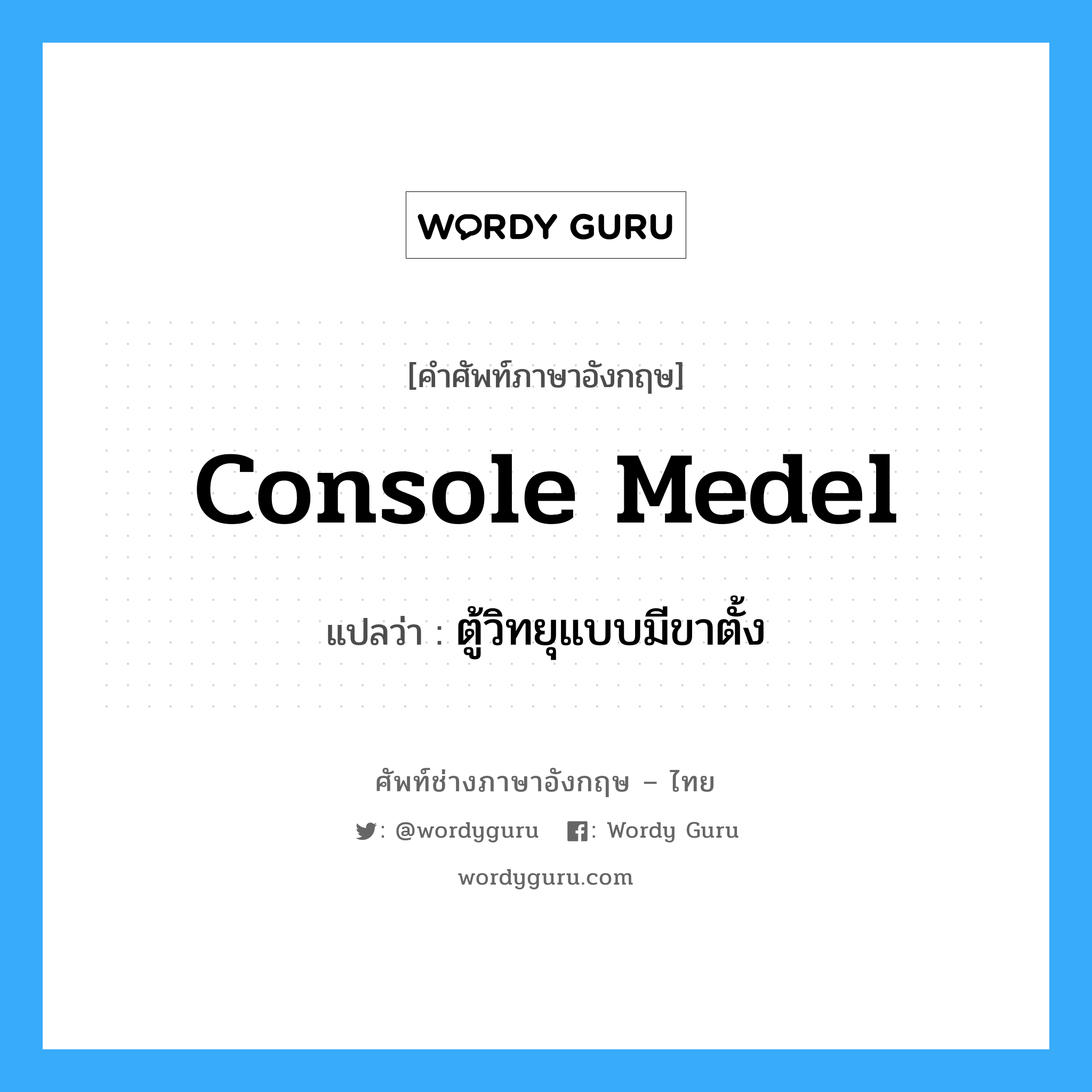 console medel แปลว่า?, คำศัพท์ช่างภาษาอังกฤษ - ไทย console medel คำศัพท์ภาษาอังกฤษ console medel แปลว่า ตู้วิทยุแบบมีขาตั้ง