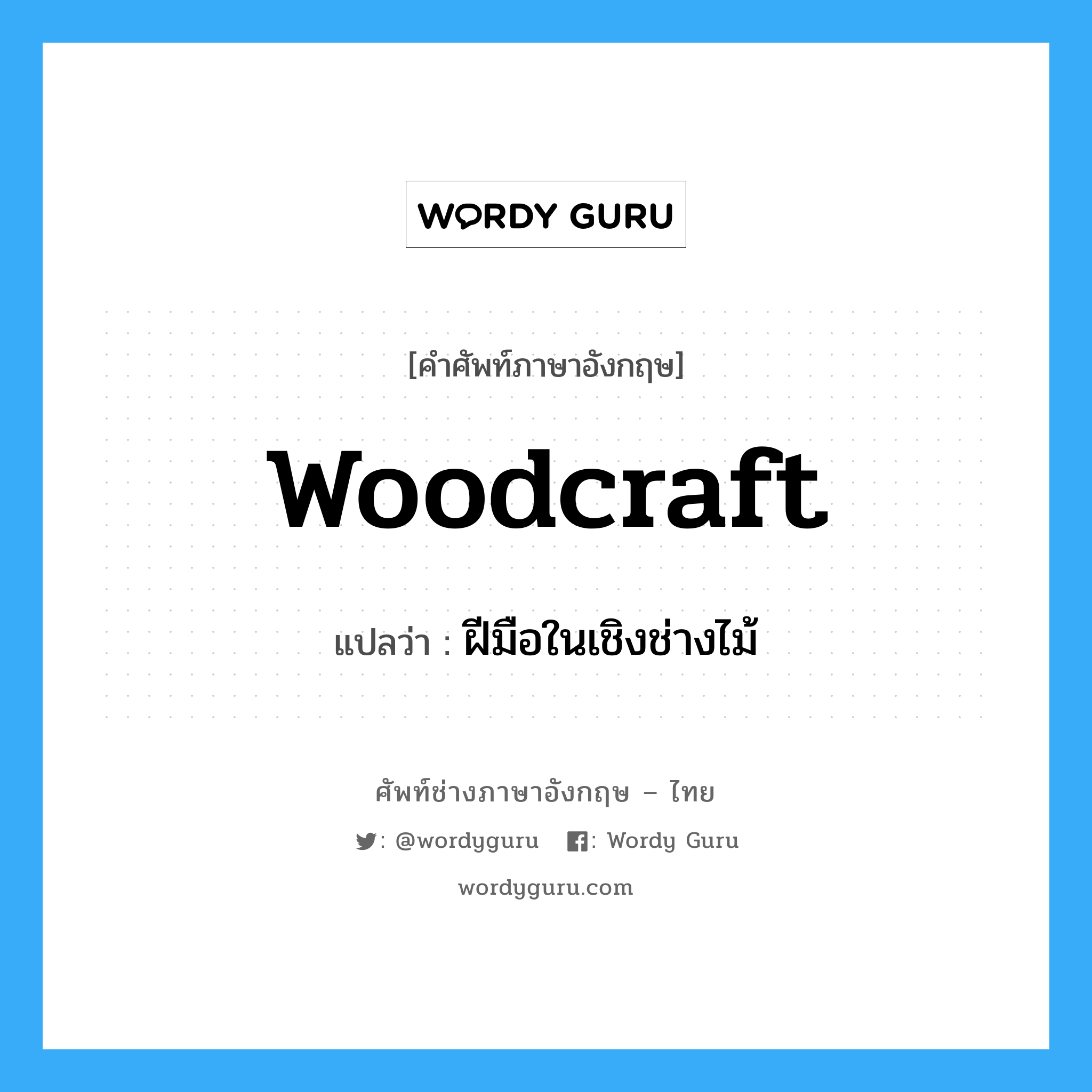 woodcraft แปลว่า?, คำศัพท์ช่างภาษาอังกฤษ - ไทย woodcraft คำศัพท์ภาษาอังกฤษ woodcraft แปลว่า ฝีมือในเชิงช่างไม้