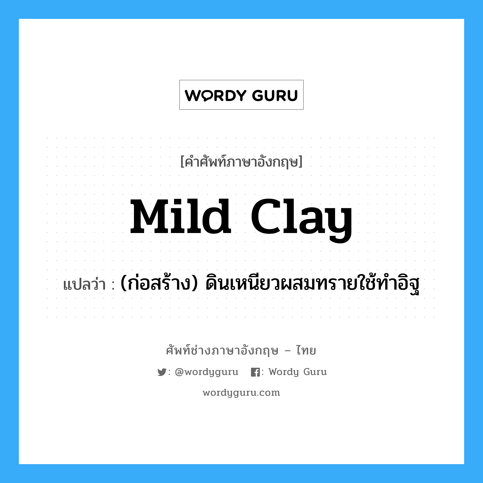 mild clay แปลว่า?, คำศัพท์ช่างภาษาอังกฤษ - ไทย mild clay คำศัพท์ภาษาอังกฤษ mild clay แปลว่า (ก่อสร้าง) ดินเหนียวผสมทรายใช้ทำอิฐ