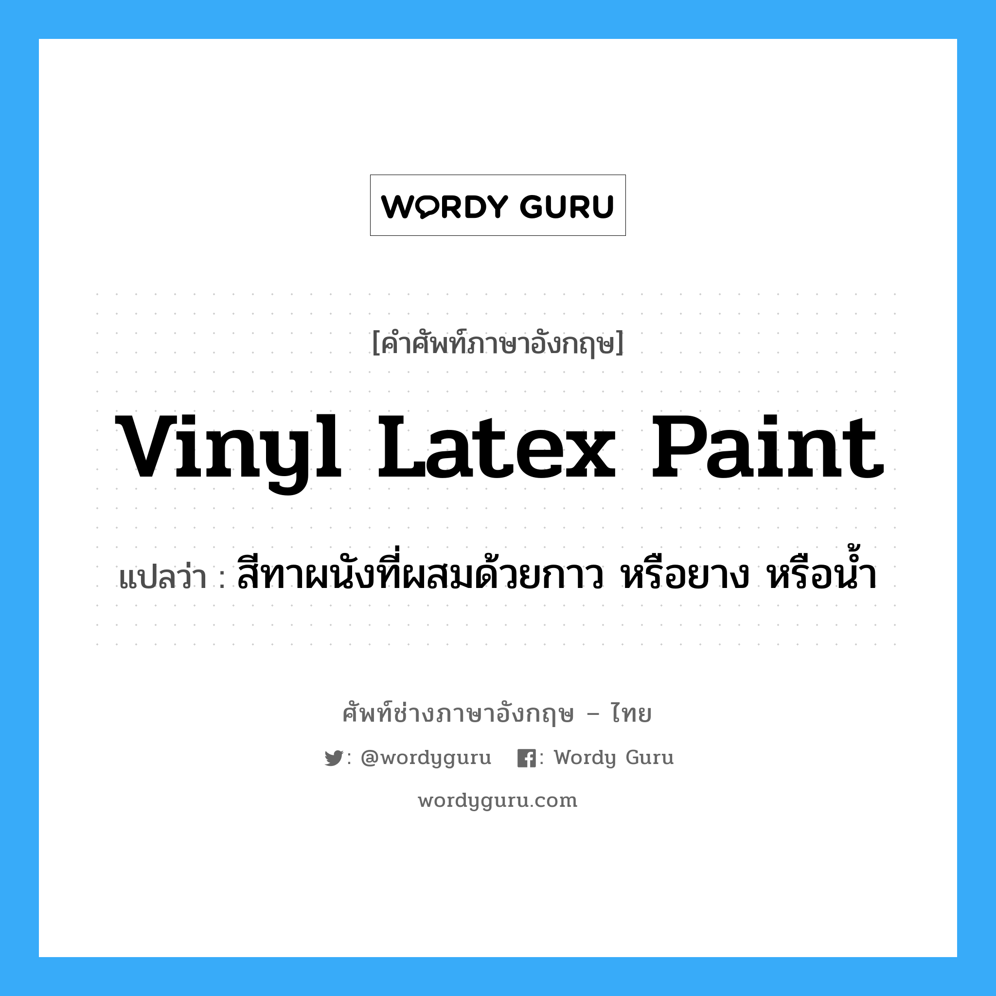 vinyl latex paint แปลว่า?, คำศัพท์ช่างภาษาอังกฤษ - ไทย vinyl latex paint คำศัพท์ภาษาอังกฤษ vinyl latex paint แปลว่า สีทาผนังที่ผสมด้วยกาว หรือยาง หรือน้ำ