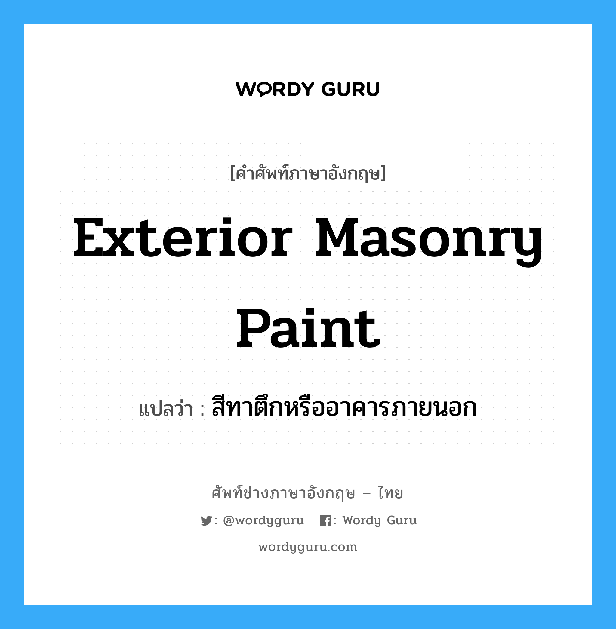 exterior masonry paint แปลว่า?, คำศัพท์ช่างภาษาอังกฤษ - ไทย exterior masonry paint คำศัพท์ภาษาอังกฤษ exterior masonry paint แปลว่า สีทาตึกหรืออาคารภายนอก