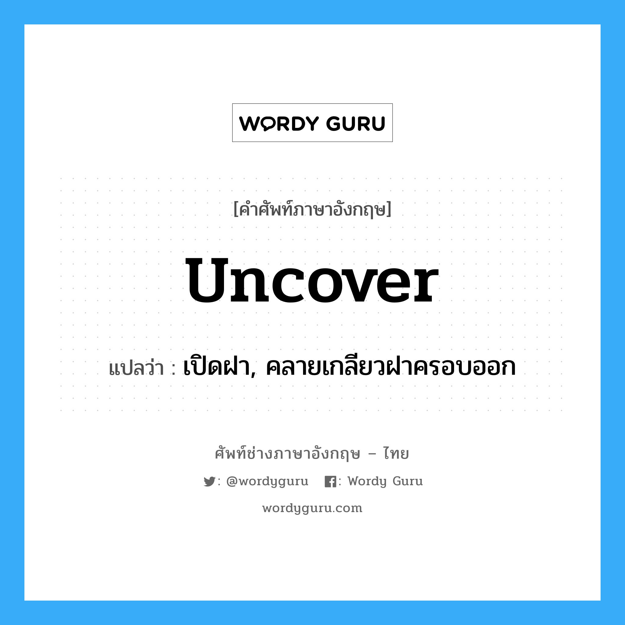 uncover แปลว่า?, คำศัพท์ช่างภาษาอังกฤษ - ไทย uncover คำศัพท์ภาษาอังกฤษ uncover แปลว่า เปิดฝา, คลายเกลียวฝาครอบออก