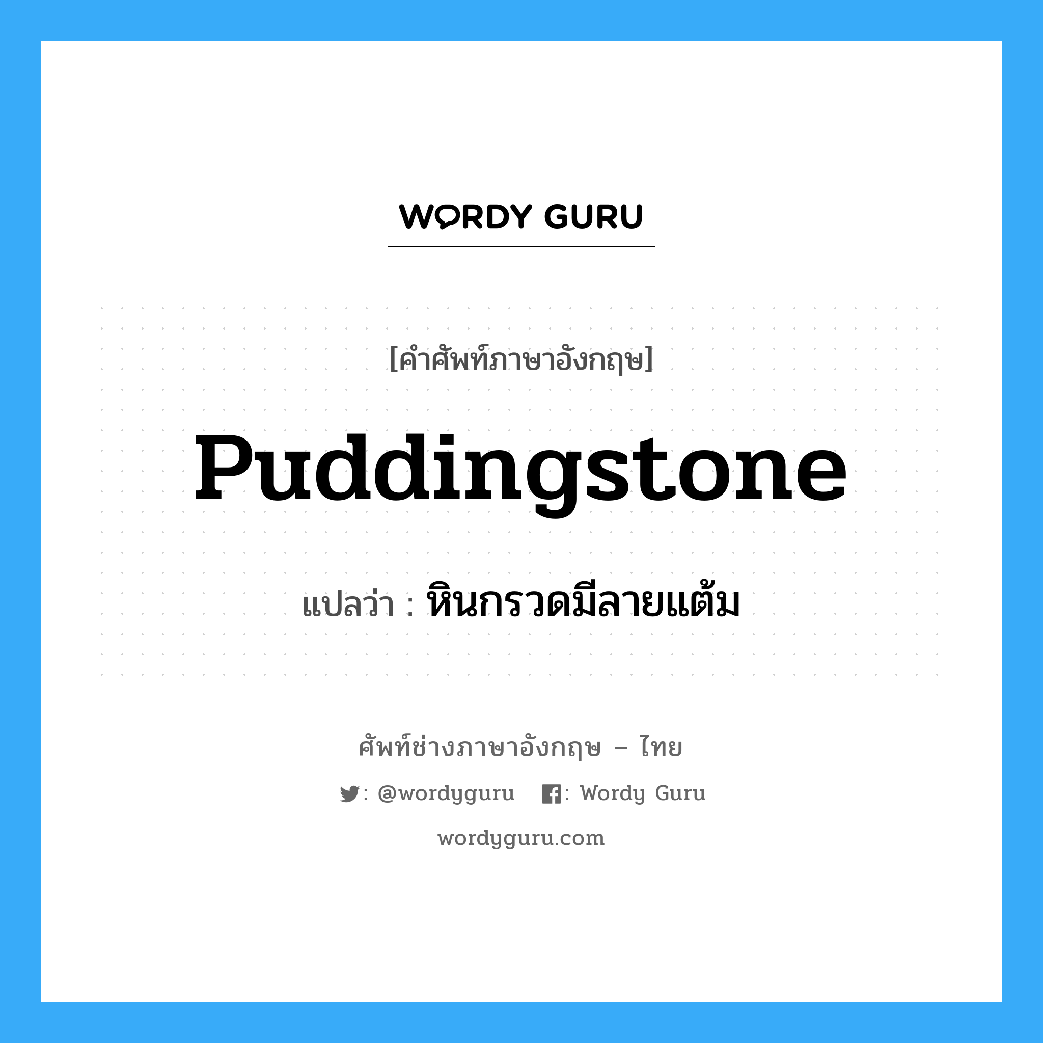 puddingstone แปลว่า?, คำศัพท์ช่างภาษาอังกฤษ - ไทย puddingstone คำศัพท์ภาษาอังกฤษ puddingstone แปลว่า หินกรวดมีลายแต้ม