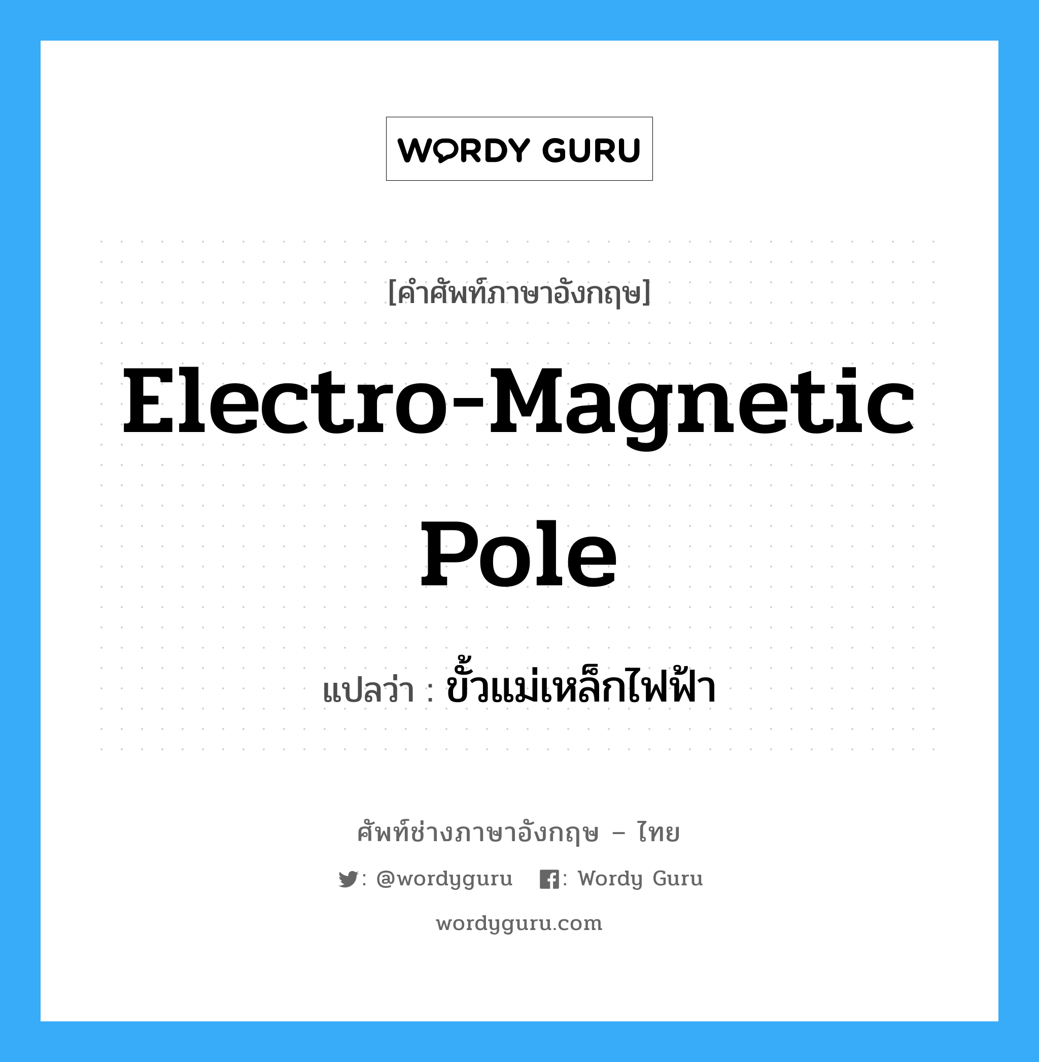 electro-magnetic pole แปลว่า?, คำศัพท์ช่างภาษาอังกฤษ - ไทย electro-magnetic pole คำศัพท์ภาษาอังกฤษ electro-magnetic pole แปลว่า ขั้วแม่เหล็กไฟฟ้า