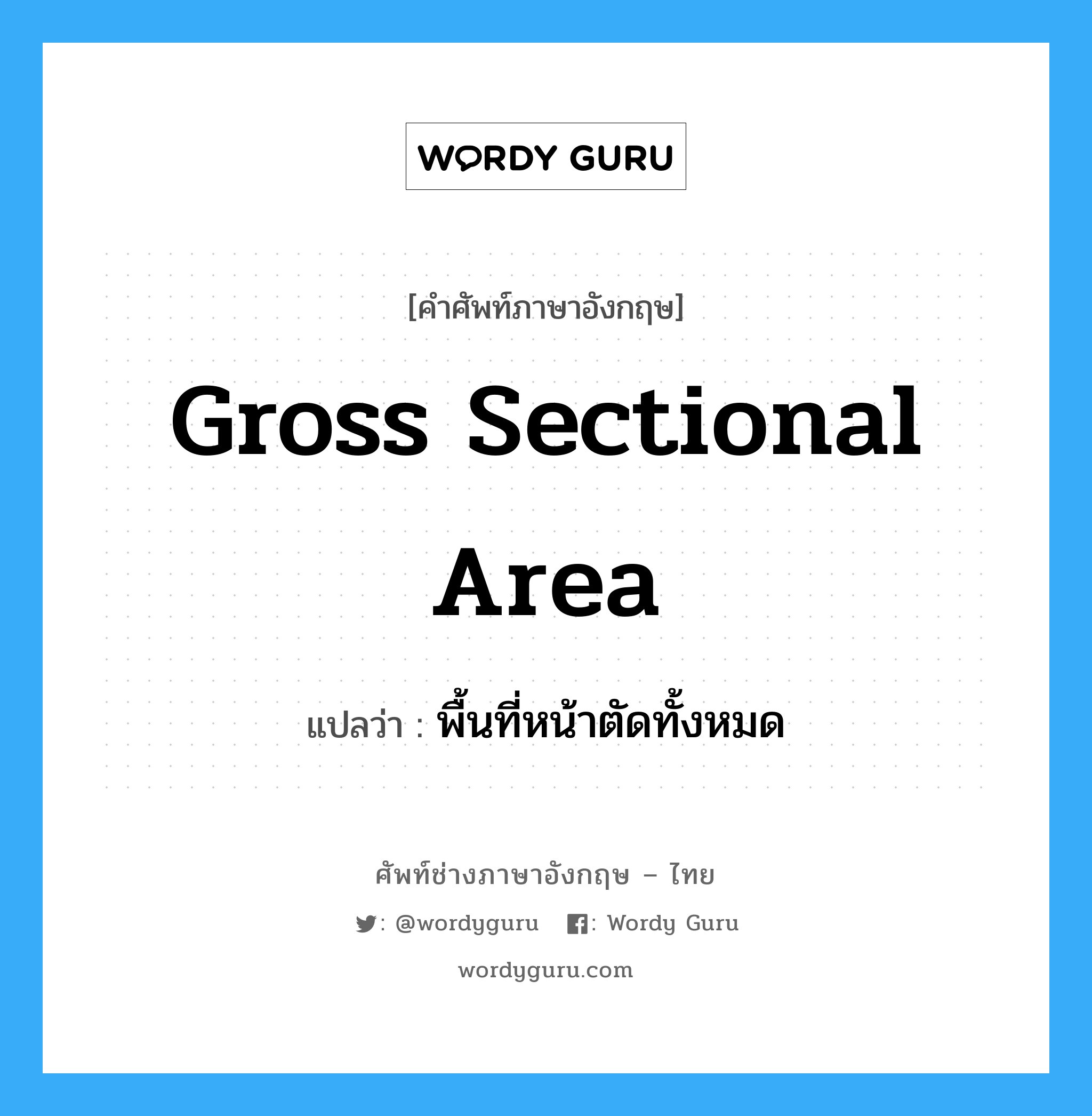 gross sectional area แปลว่า?, คำศัพท์ช่างภาษาอังกฤษ - ไทย gross sectional area คำศัพท์ภาษาอังกฤษ gross sectional area แปลว่า พื้นที่หน้าตัดทั้งหมด