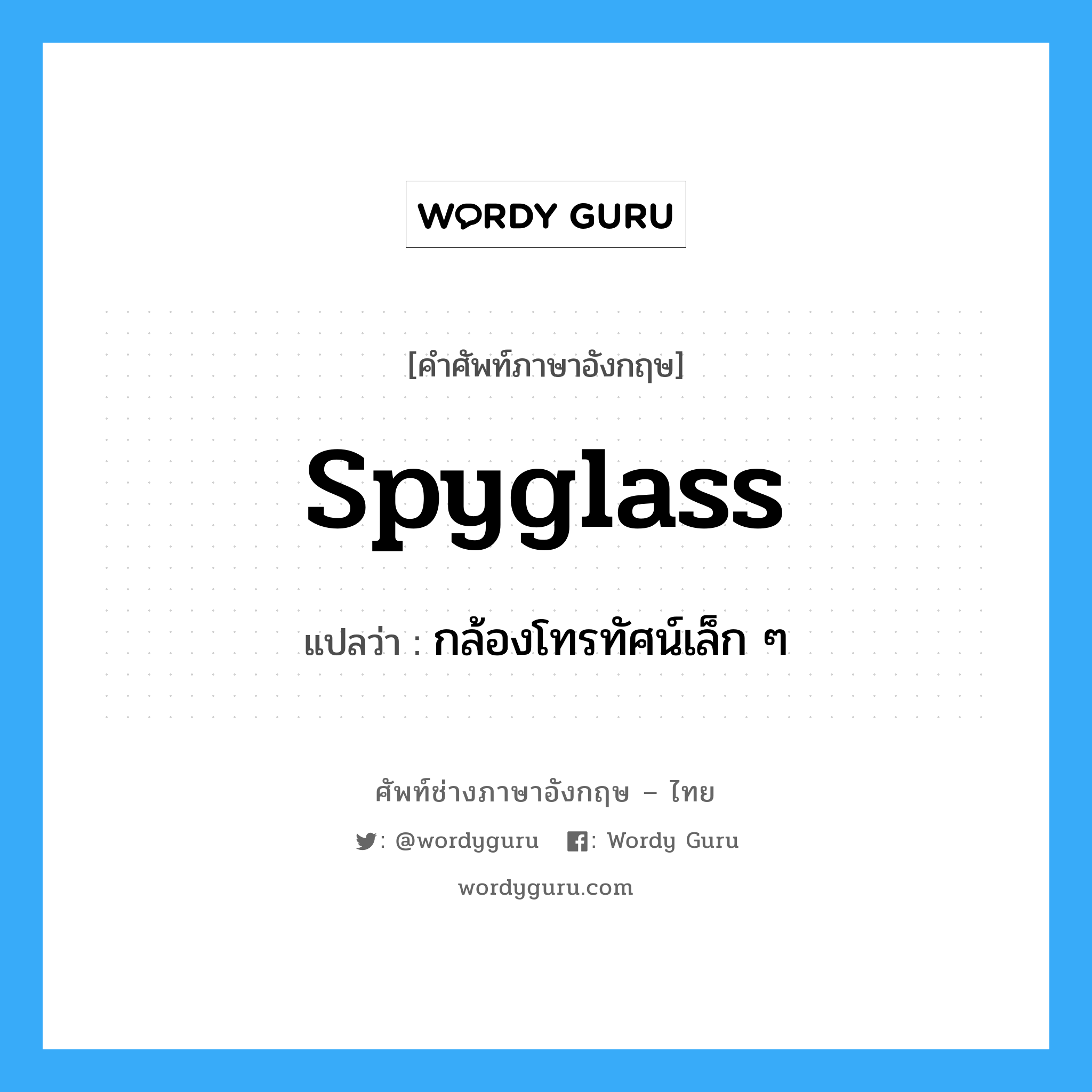 spyglass แปลว่า?, คำศัพท์ช่างภาษาอังกฤษ - ไทย spyglass คำศัพท์ภาษาอังกฤษ spyglass แปลว่า กล้องโทรทัศน์เล็ก ๆ