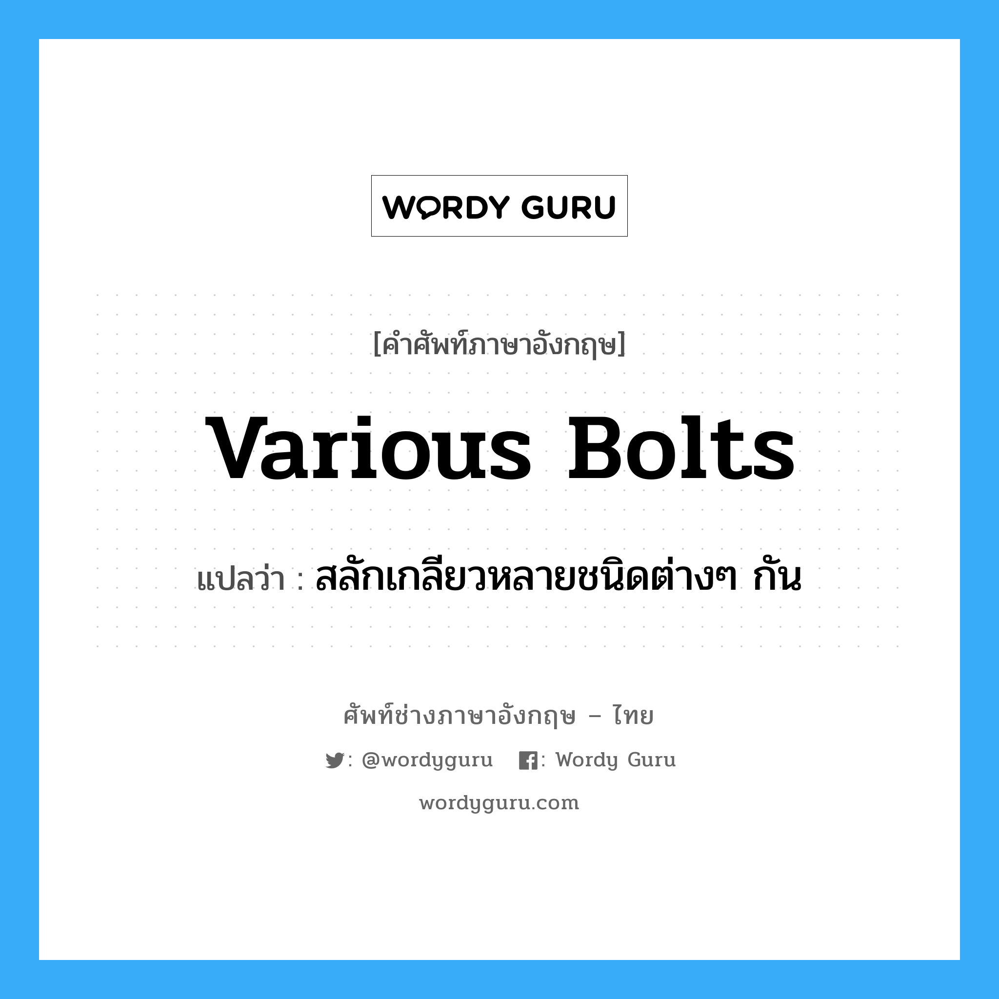 various bolts แปลว่า?, คำศัพท์ช่างภาษาอังกฤษ - ไทย various bolts คำศัพท์ภาษาอังกฤษ various bolts แปลว่า สลักเกลียวหลายชนิดต่างๆ กัน