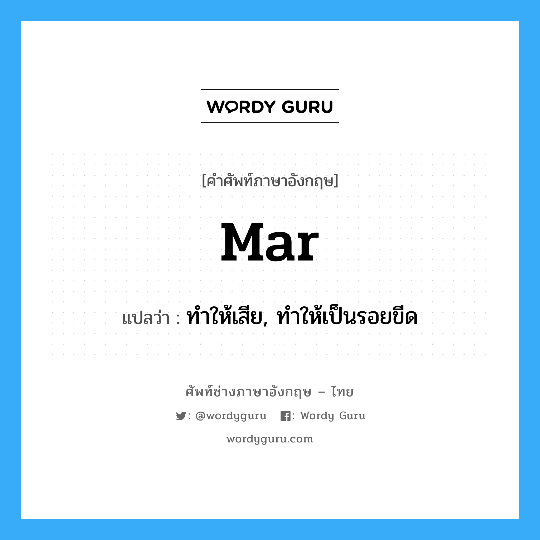 mar แปลว่า?, คำศัพท์ช่างภาษาอังกฤษ - ไทย mar คำศัพท์ภาษาอังกฤษ mar แปลว่า ทำให้เสีย, ทำให้เป็นรอยขีด