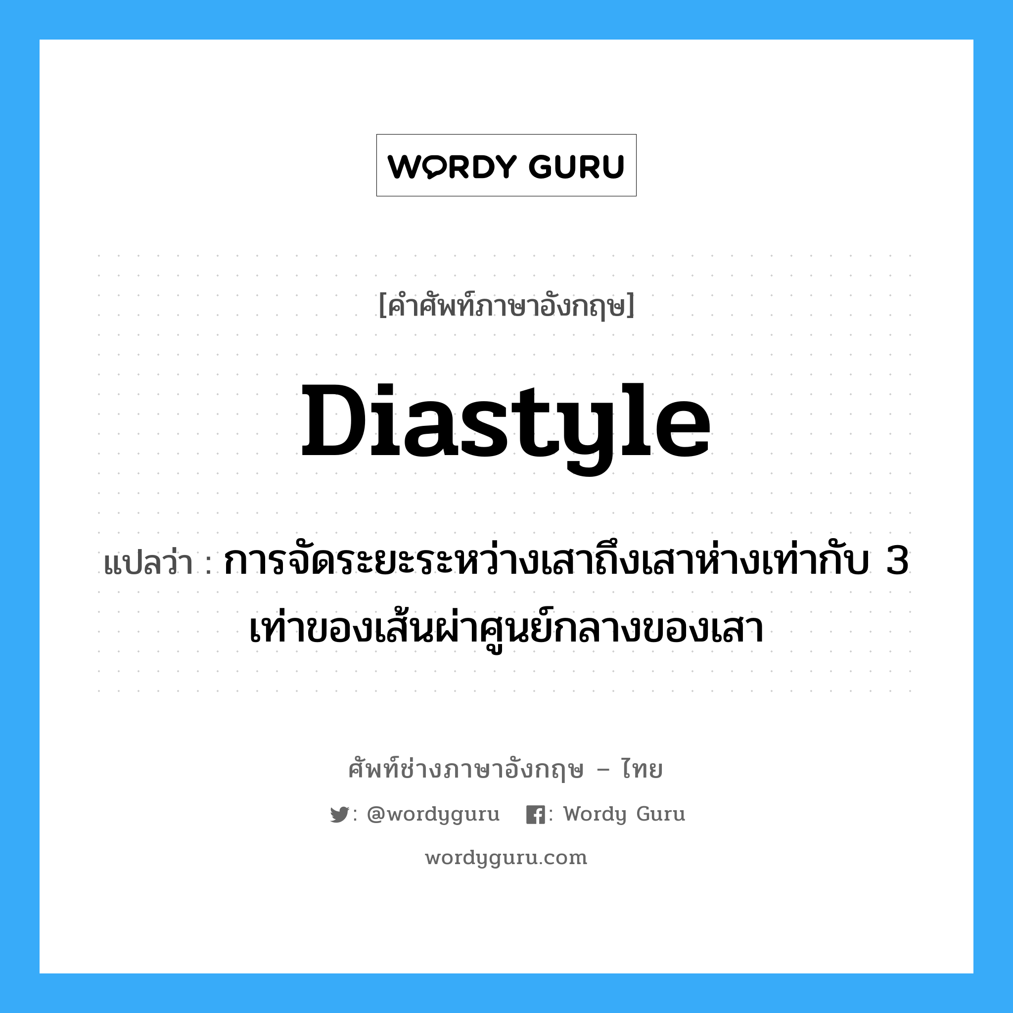 diastyle แปลว่า?, คำศัพท์ช่างภาษาอังกฤษ - ไทย diastyle คำศัพท์ภาษาอังกฤษ diastyle แปลว่า การจัดระยะระหว่างเสาถึงเสาห่างเท่ากับ 3 เท่าของเส้นผ่าศูนย์กลางของเสา