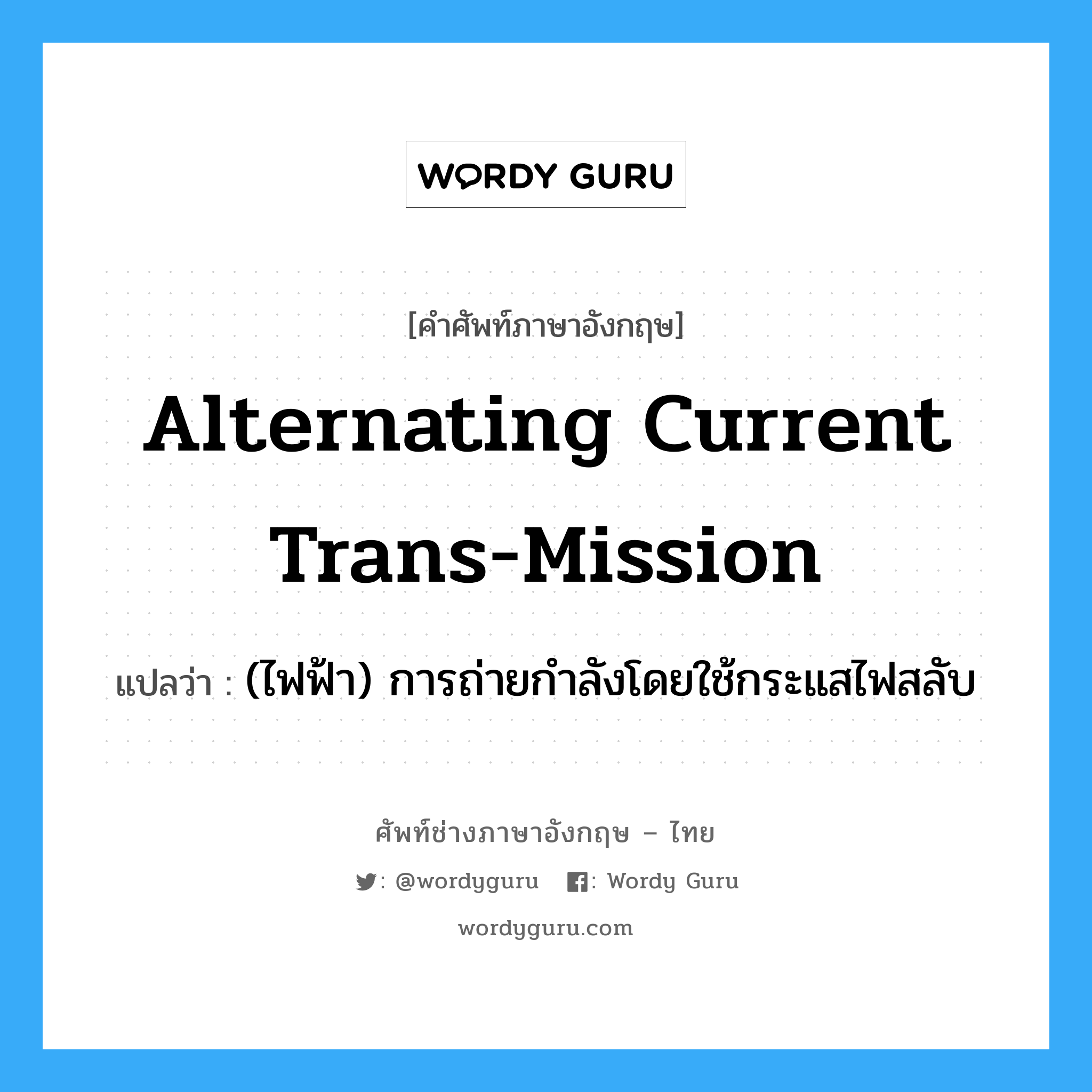 alternating current trans-mission แปลว่า?, คำศัพท์ช่างภาษาอังกฤษ - ไทย alternating current trans-mission คำศัพท์ภาษาอังกฤษ alternating current trans-mission แปลว่า (ไฟฟ้า) การถ่ายกำลังโดยใช้กระแสไฟสลับ