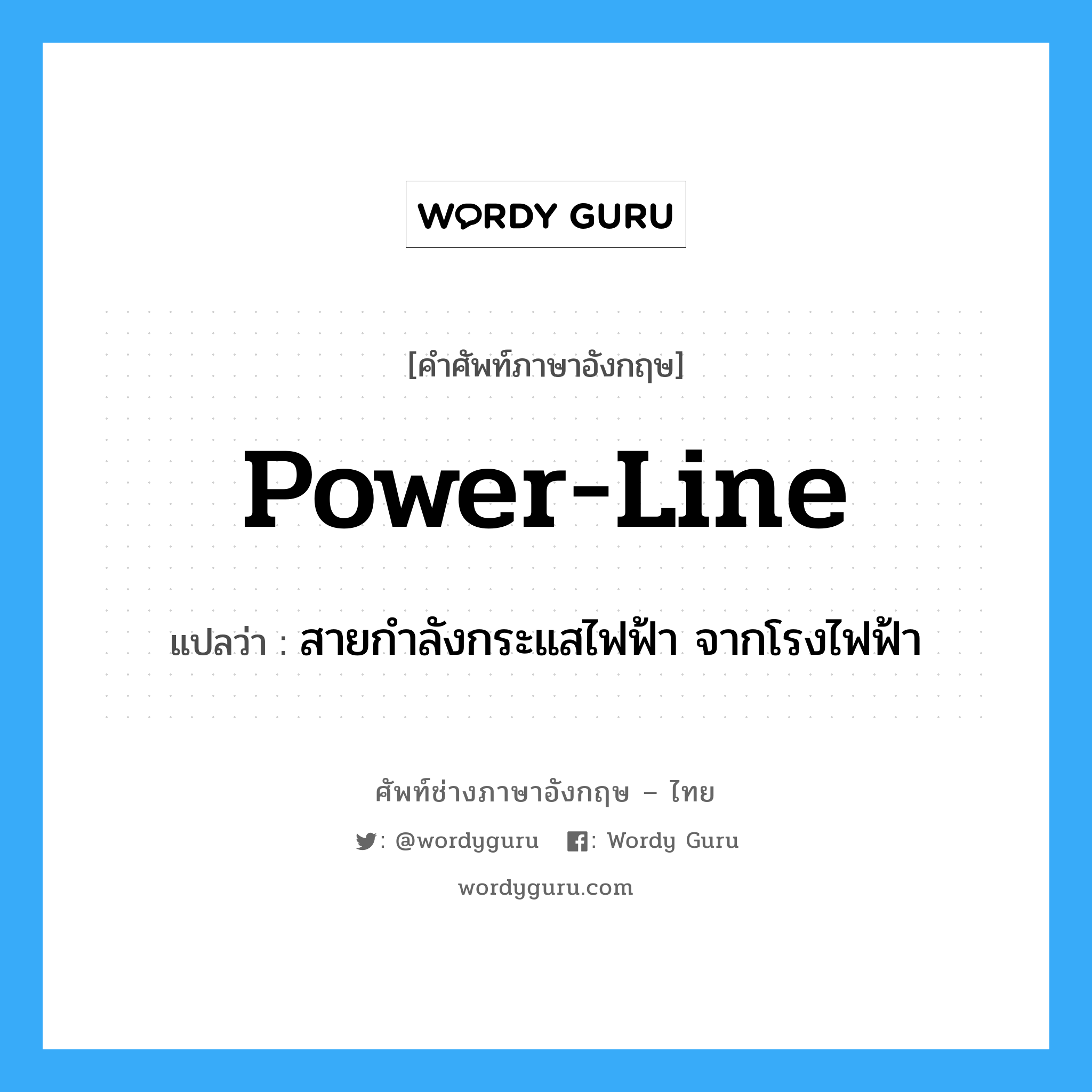 power line แปลว่า?, คำศัพท์ช่างภาษาอังกฤษ - ไทย power-line คำศัพท์ภาษาอังกฤษ power-line แปลว่า สายกำลังกระแสไฟฟ้า จากโรงไฟฟ้า