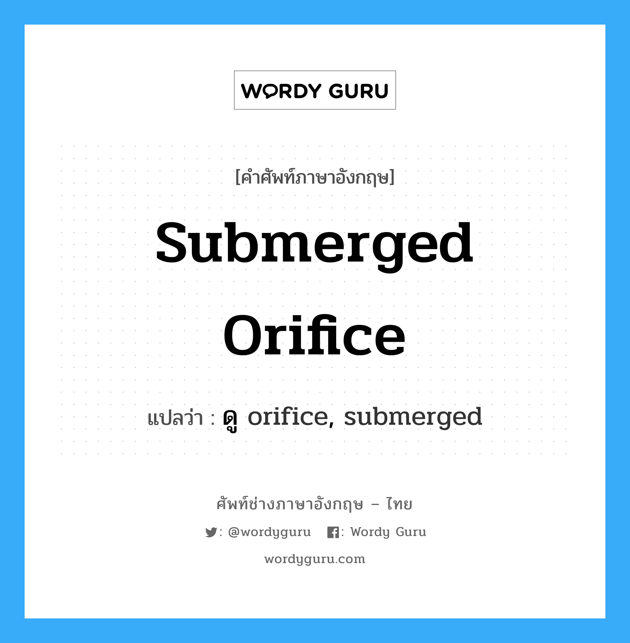 submerged orifice แปลว่า?, คำศัพท์ช่างภาษาอังกฤษ - ไทย submerged orifice คำศัพท์ภาษาอังกฤษ submerged orifice แปลว่า ดู orifice, submerged