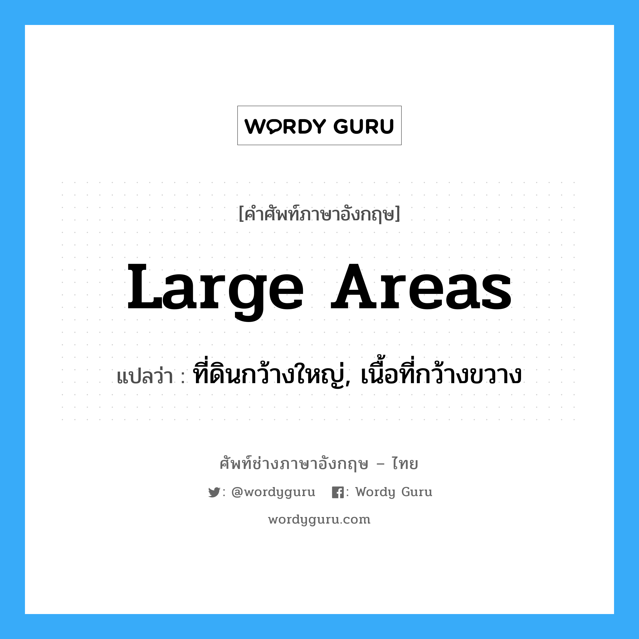 large areas แปลว่า?, คำศัพท์ช่างภาษาอังกฤษ - ไทย large areas คำศัพท์ภาษาอังกฤษ large areas แปลว่า ที่ดินกว้างใหญ่, เนื้อที่กว้างขวาง