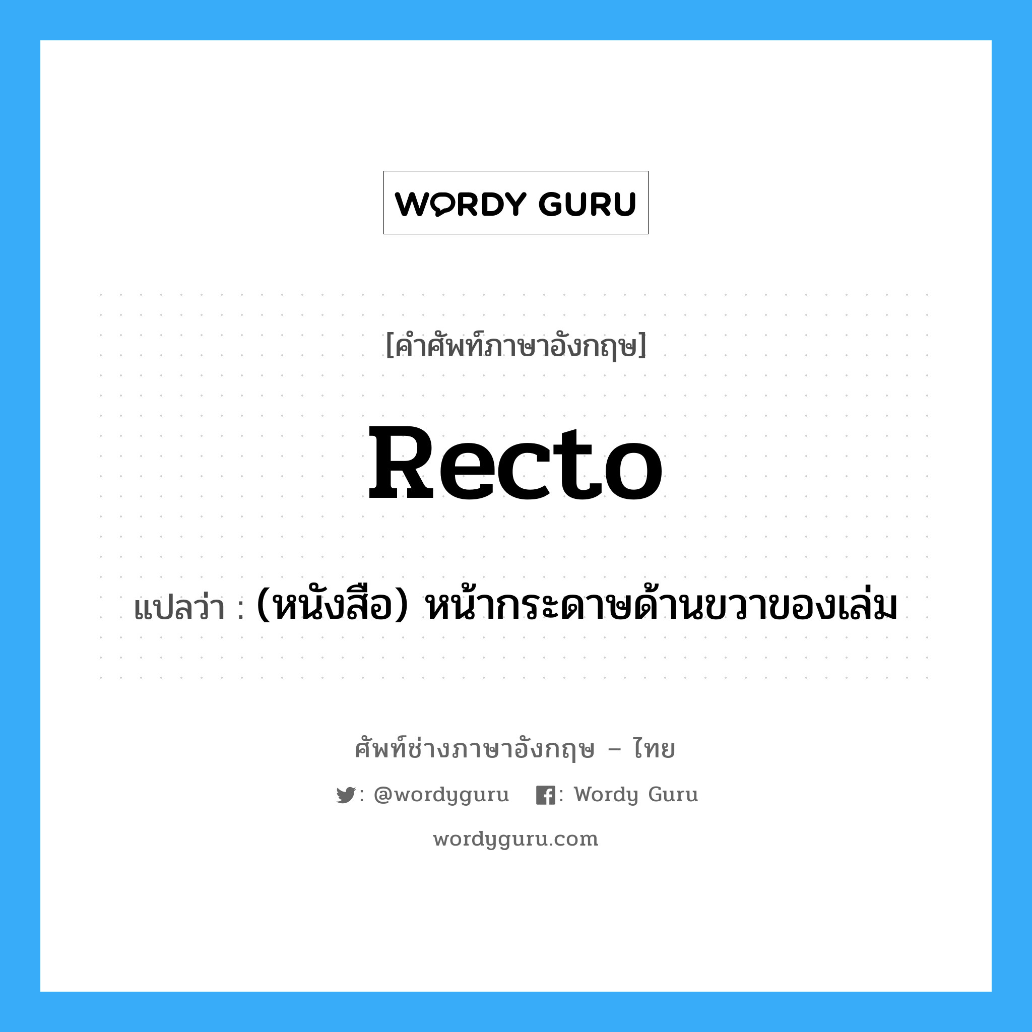 recto แปลว่า?, คำศัพท์ช่างภาษาอังกฤษ - ไทย recto คำศัพท์ภาษาอังกฤษ recto แปลว่า (หนังสือ) หน้ากระดาษด้านขวาของเล่ม