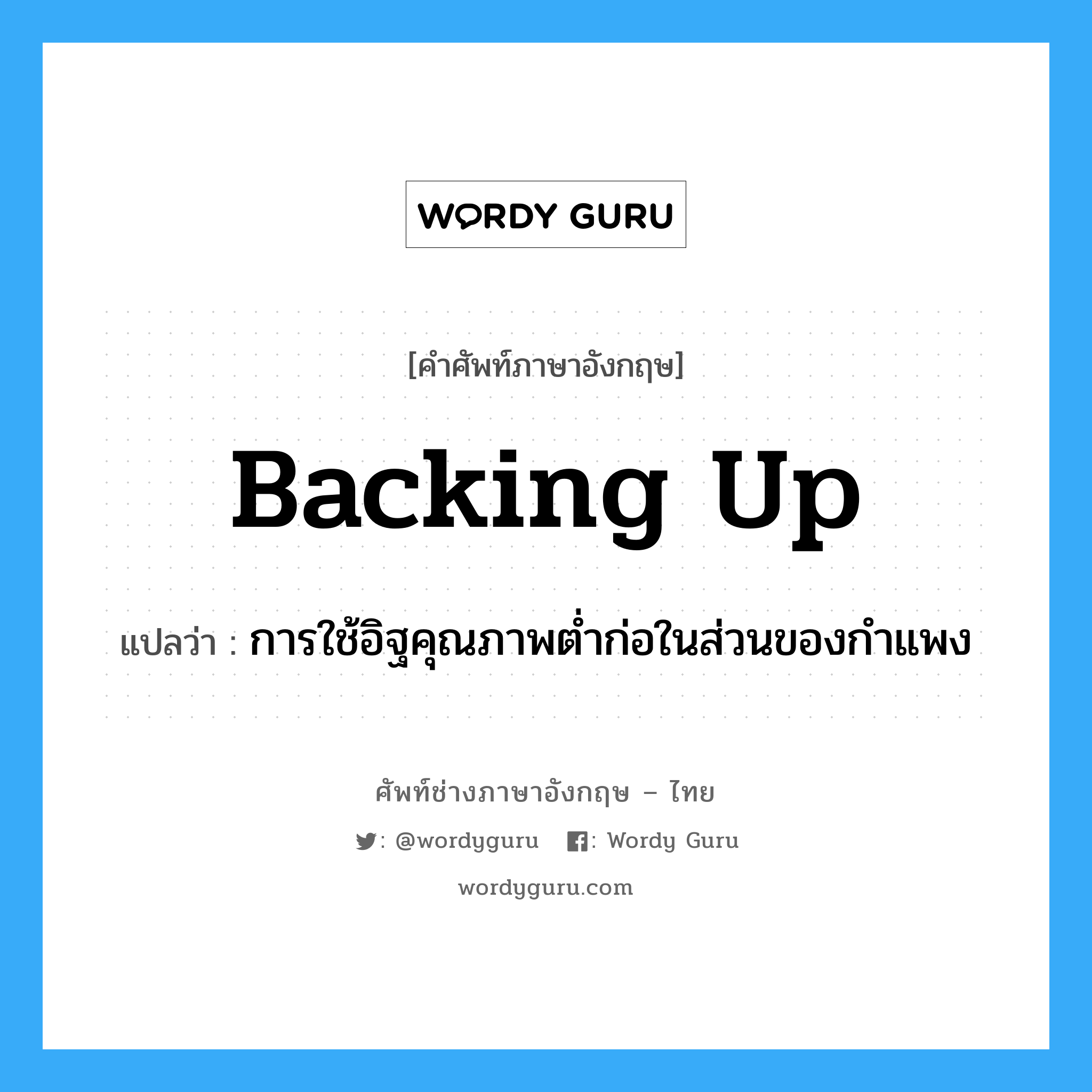 backing up แปลว่า?, คำศัพท์ช่างภาษาอังกฤษ - ไทย backing up คำศัพท์ภาษาอังกฤษ backing up แปลว่า การใช้อิฐคุณภาพต่ำก่อในส่วนของกำแพง