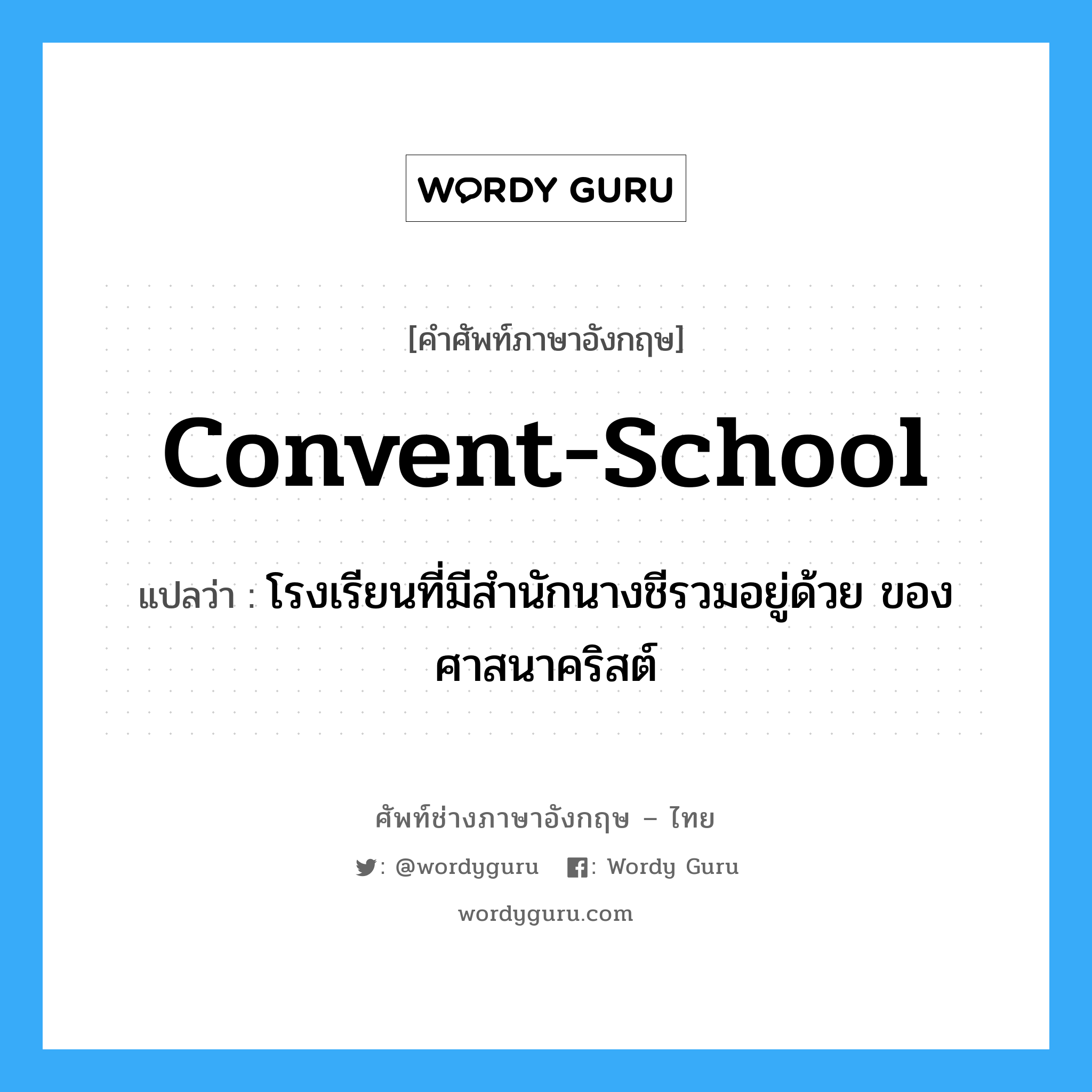 convent-school แปลว่า?, คำศัพท์ช่างภาษาอังกฤษ - ไทย convent-school คำศัพท์ภาษาอังกฤษ convent-school แปลว่า โรงเรียนที่มีสำนักนางชีรวมอยู่ด้วย ของศาสนาคริสต์