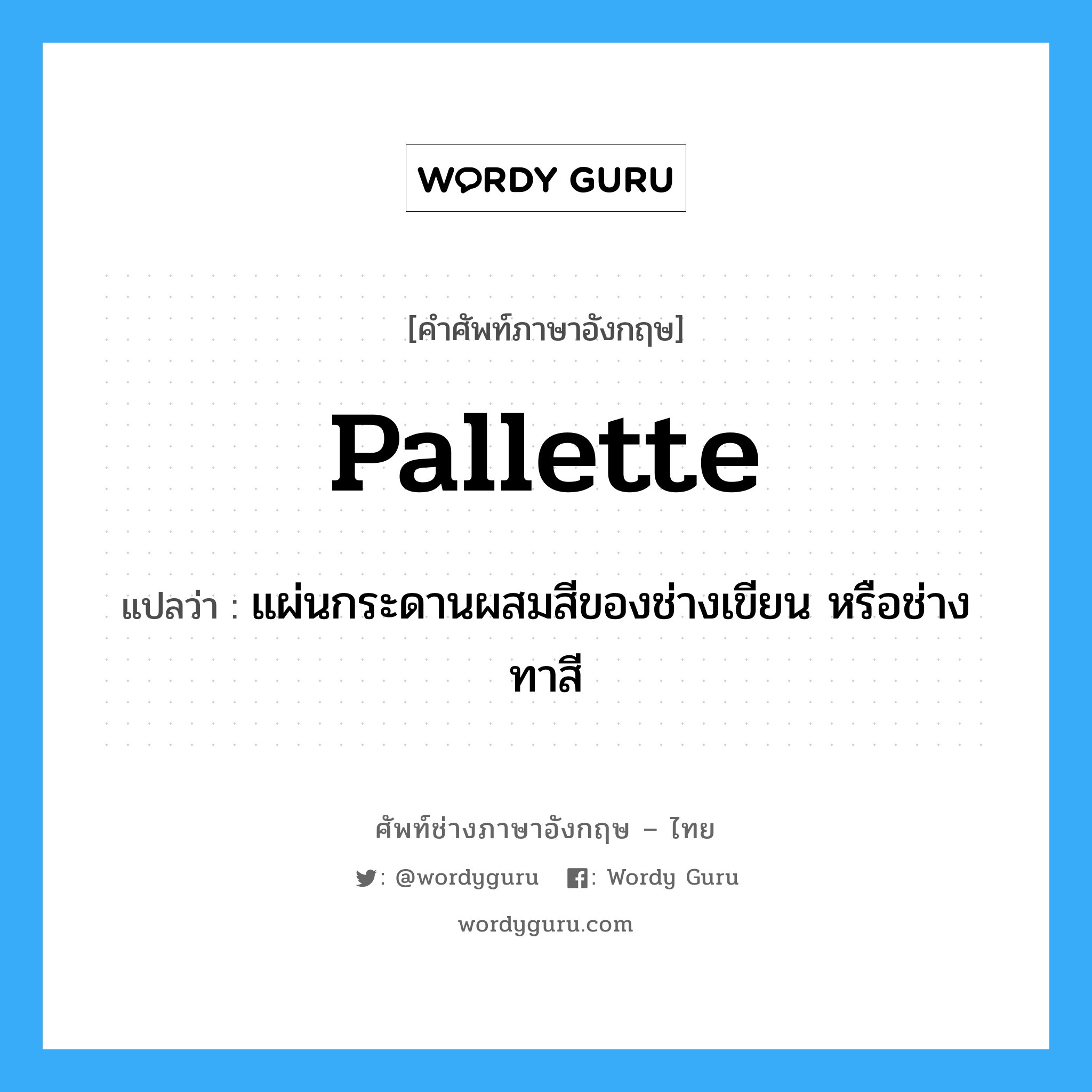 pallette แปลว่า?, คำศัพท์ช่างภาษาอังกฤษ - ไทย pallette คำศัพท์ภาษาอังกฤษ pallette แปลว่า แผ่นกระดานผสมสีของช่างเขียน หรือช่างทาสี