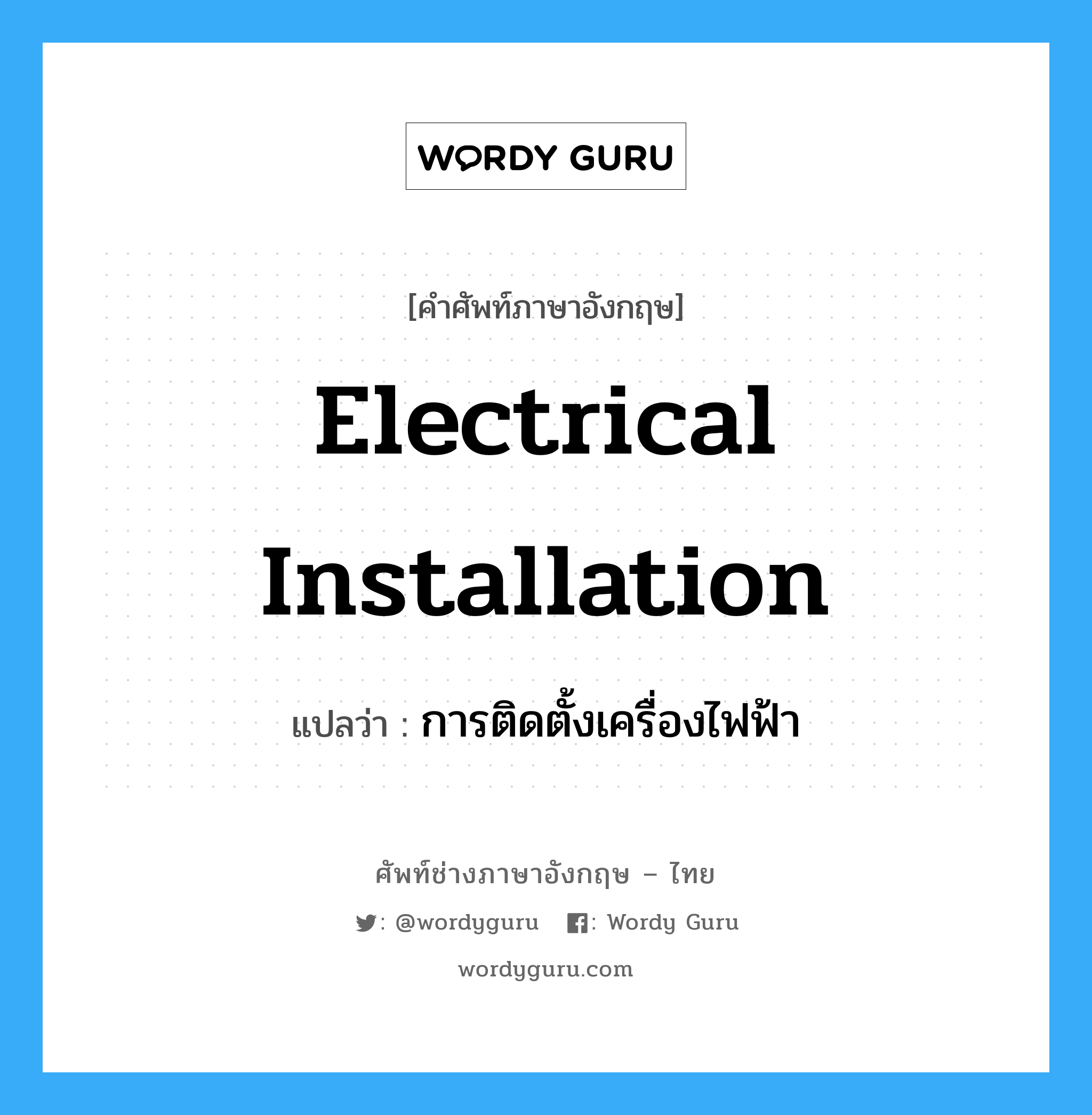 electrical installation แปลว่า?, คำศัพท์ช่างภาษาอังกฤษ - ไทย electrical installation คำศัพท์ภาษาอังกฤษ electrical installation แปลว่า การติดตั้งเครื่องไฟฟ้า