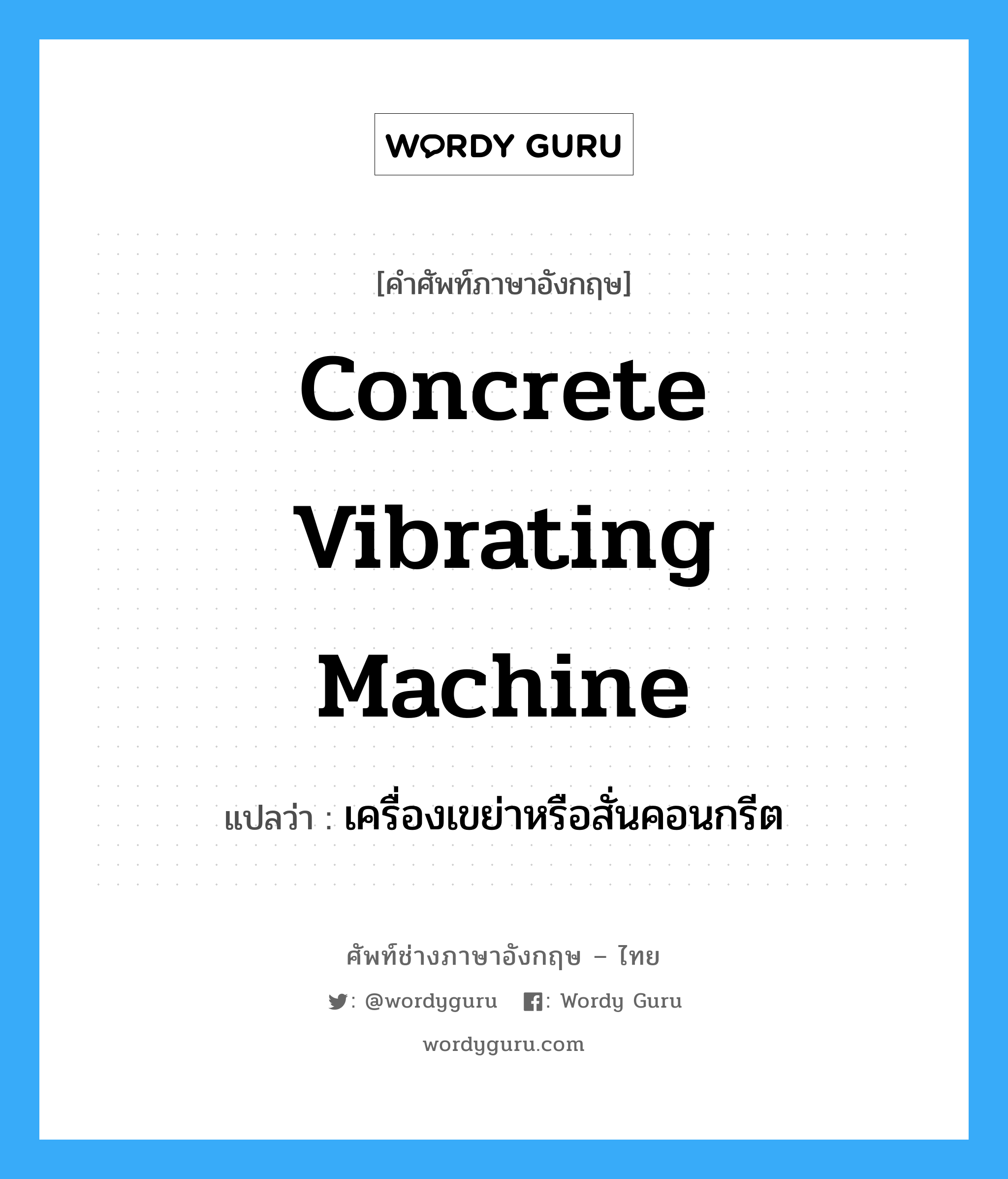 concrete vibrating machine แปลว่า?, คำศัพท์ช่างภาษาอังกฤษ - ไทย concrete vibrating machine คำศัพท์ภาษาอังกฤษ concrete vibrating machine แปลว่า เครื่องเขย่าหรือสั่นคอนกรีต