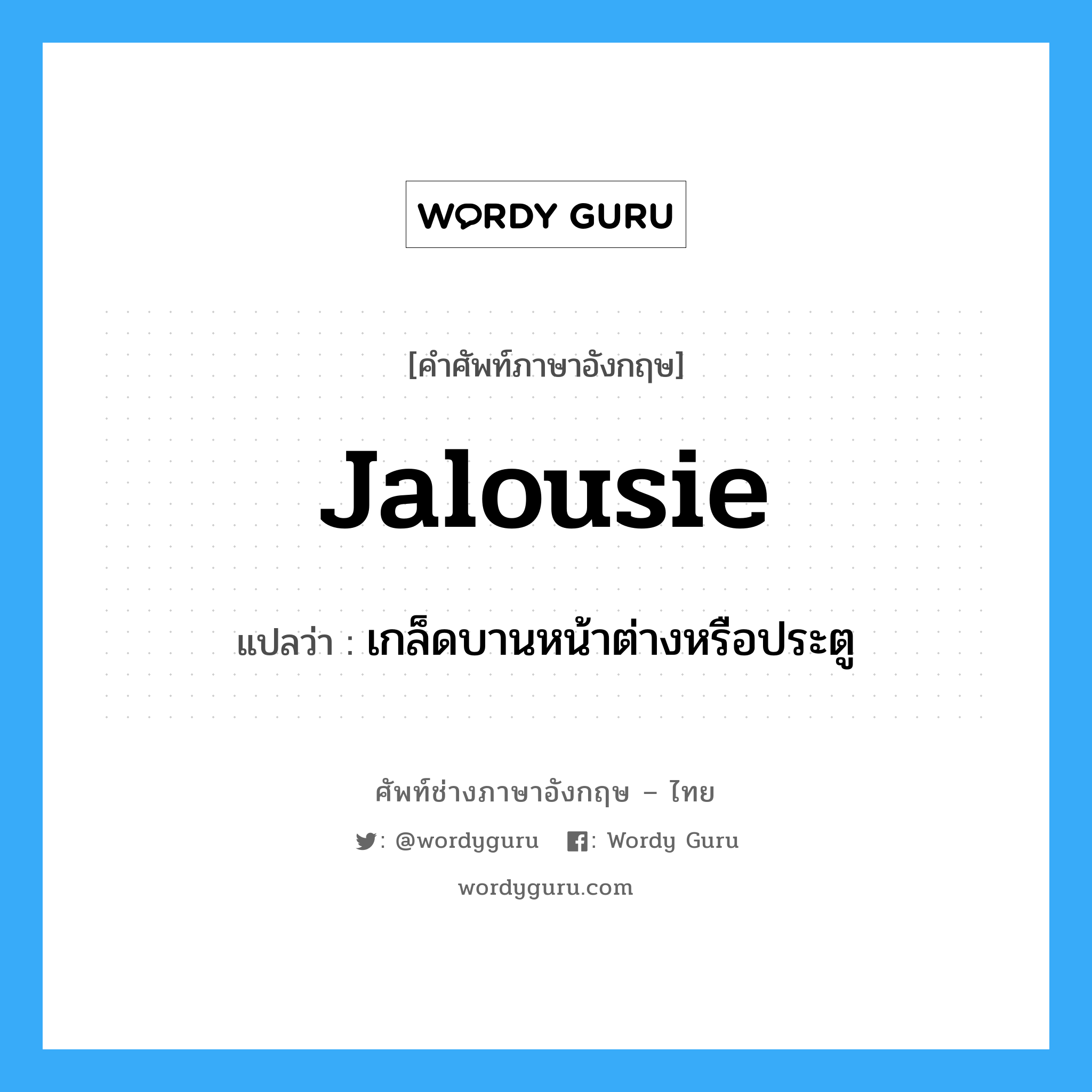 jalousie แปลว่า?, คำศัพท์ช่างภาษาอังกฤษ - ไทย jalousie คำศัพท์ภาษาอังกฤษ jalousie แปลว่า เกล็ดบานหน้าต่างหรือประตู